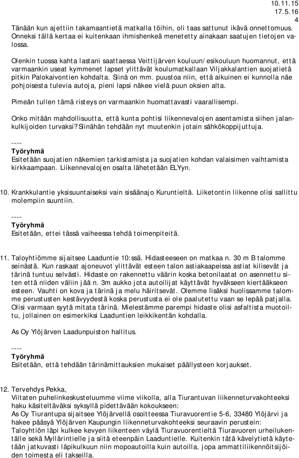 kohdalta. Siinä on mm. puustoa niin, että aikuinen ei kunnolla näe pohjoisesta tulevia autoja, pieni lapsi näkee vielä puun oksien alta.