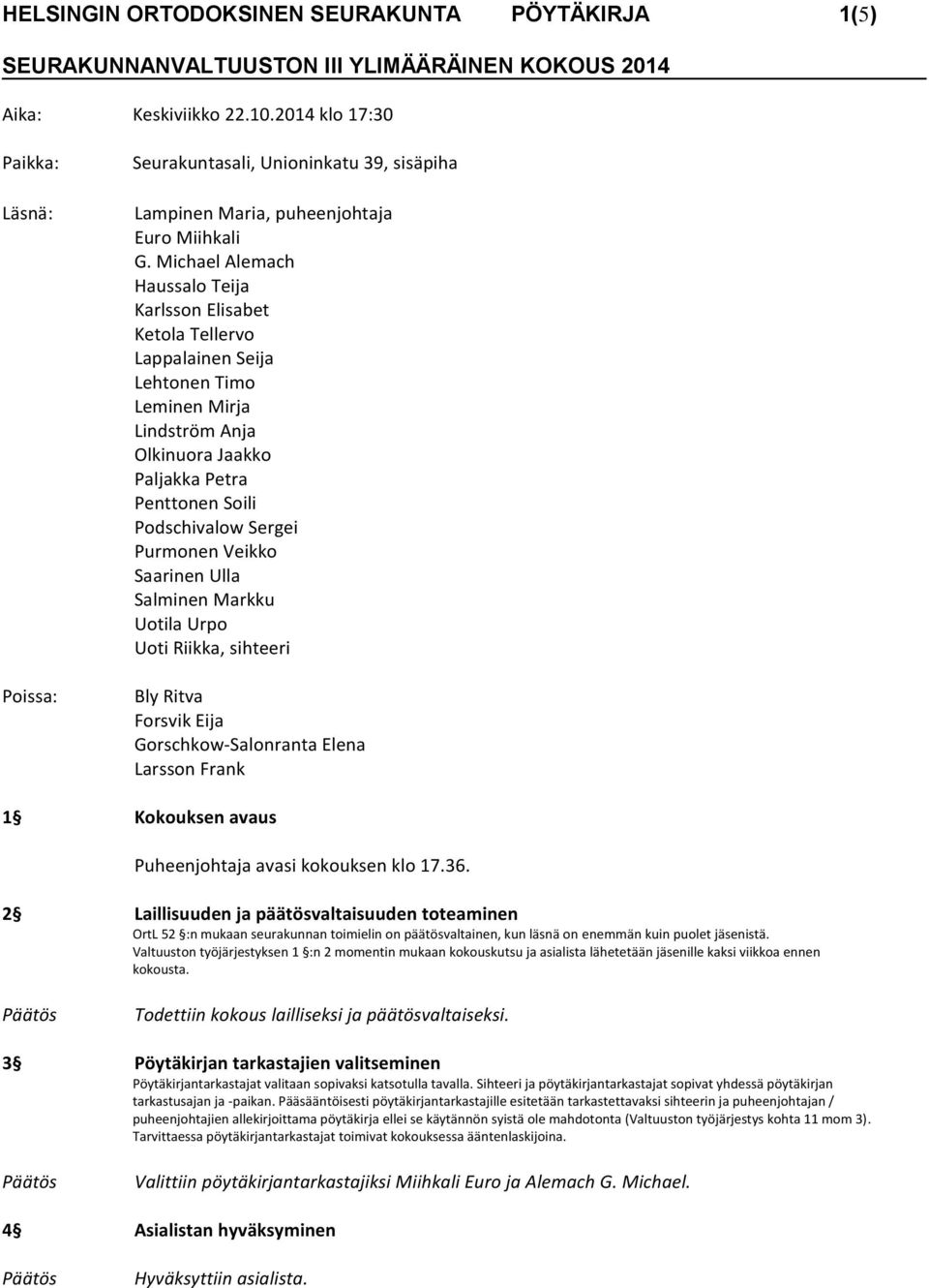 Purmonen Veikko Saarinen Ulla Salminen Markku Uotila Urpo Uoti Riikka, sihteeri Bly Ritva Forsvik Eija Gorschkow-Salonranta Elena Larsson Frank 1 Kokouksen avaus Puheenjohtaja avasi kokouksen klo 17.