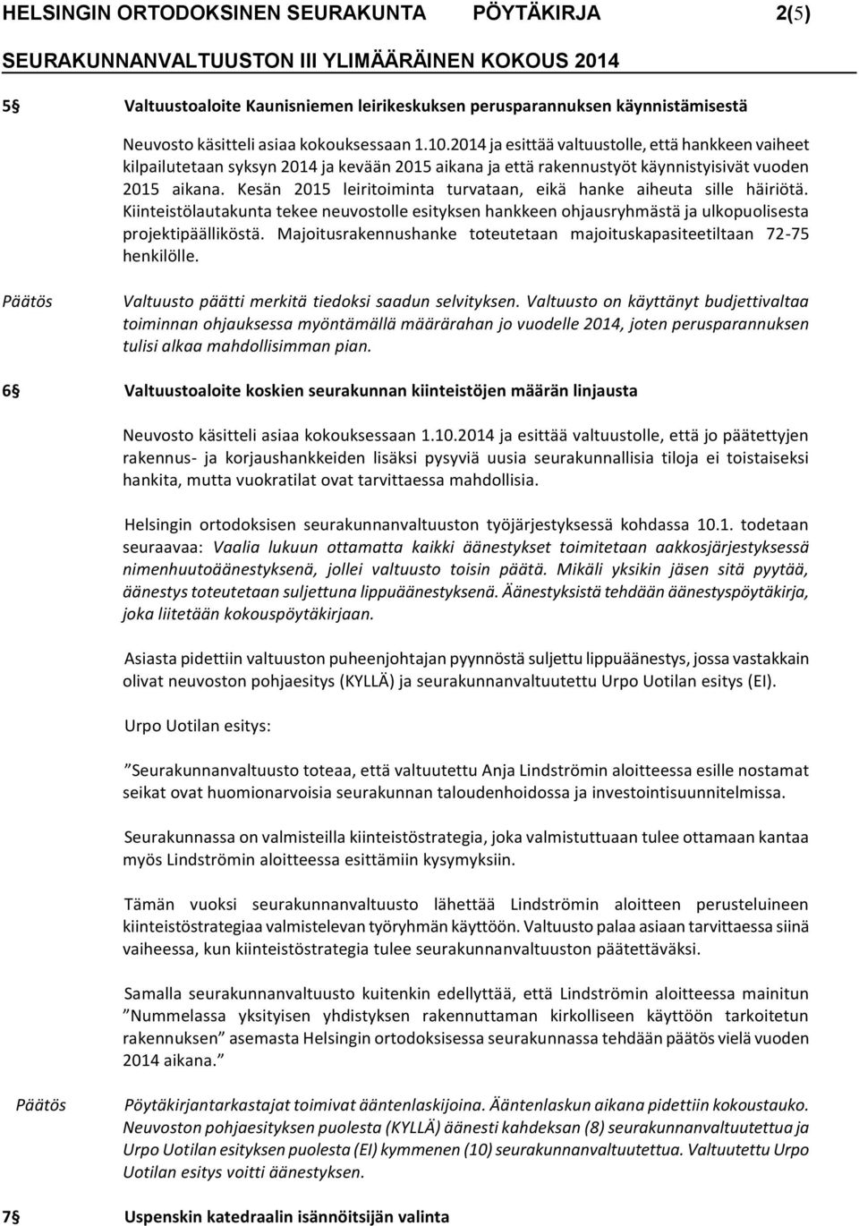 Kesän 2015 leiritoiminta turvataan, eikä hanke aiheuta sille häiriötä. Kiinteistölautakunta tekee neuvostolle esityksen hankkeen ohjausryhmästä ja ulkopuolisesta projektipäälliköstä.