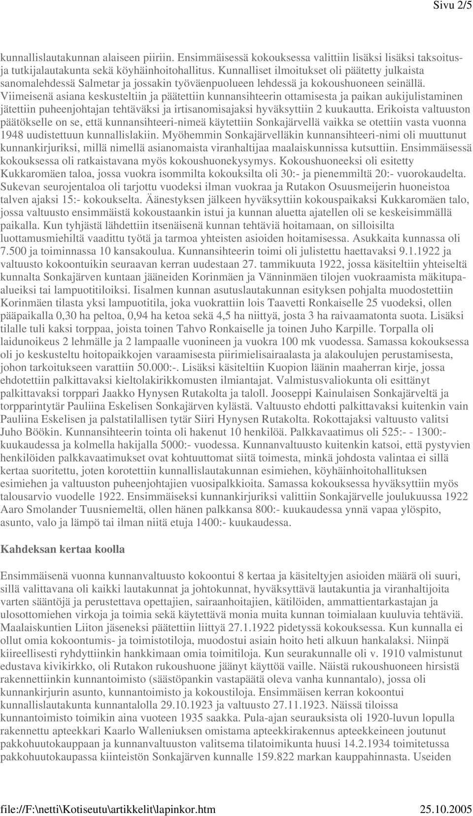 Viimeisenä asiana keskusteltiin ja päätettiin kunnansihteerin ottamisesta ja paikan aukijulistaminen jätettiin puheenjohtajan tehtäväksi ja irtisanomisajaksi hyväksyttiin 2 kuukautta.