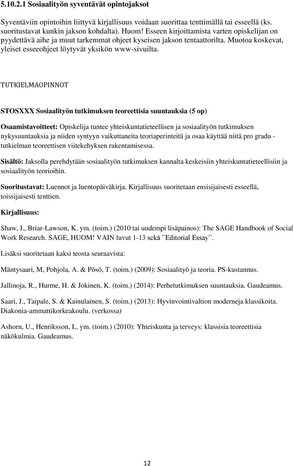 TUTKIELMAOPINNOT STOSXXX Sosiaalityön tutkimuksen teoreettisia suuntauksia (5 op) Osaamistavoitteet: Opiskelija tuntee yhteiskuntatieteellisen ja sosiaalityön tutkimuksen nykysuuntauksia ja niiden