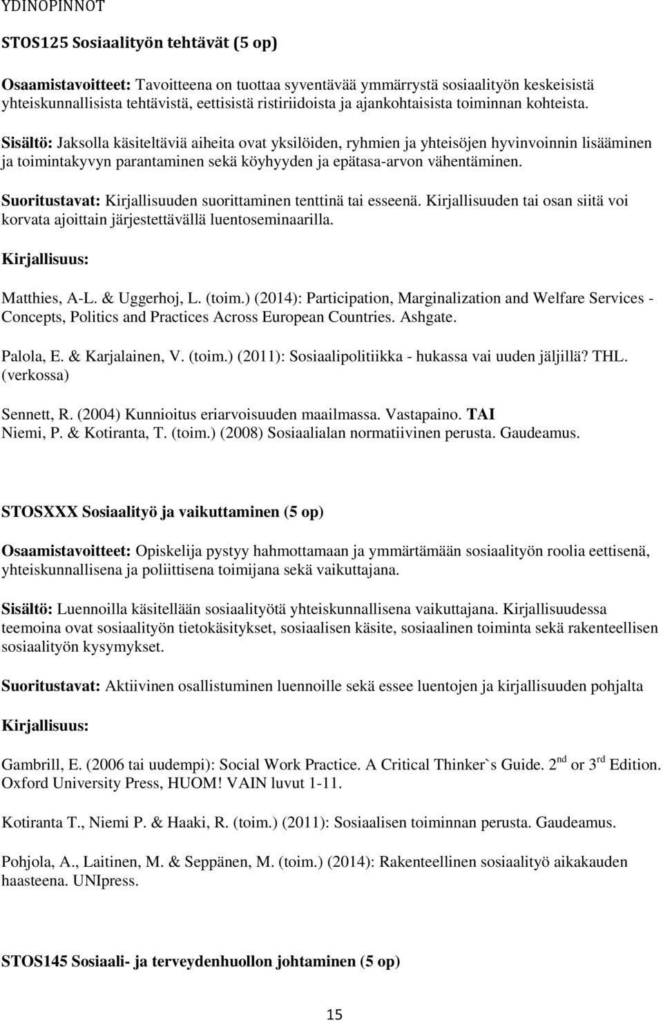 Sisältö: Jaksolla käsiteltäviä aiheita ovat yksilöiden, ryhmien ja yhteisöjen hyvinvoinnin lisääminen ja toimintakyvyn parantaminen sekä köyhyyden ja epätasa-arvon vähentäminen.