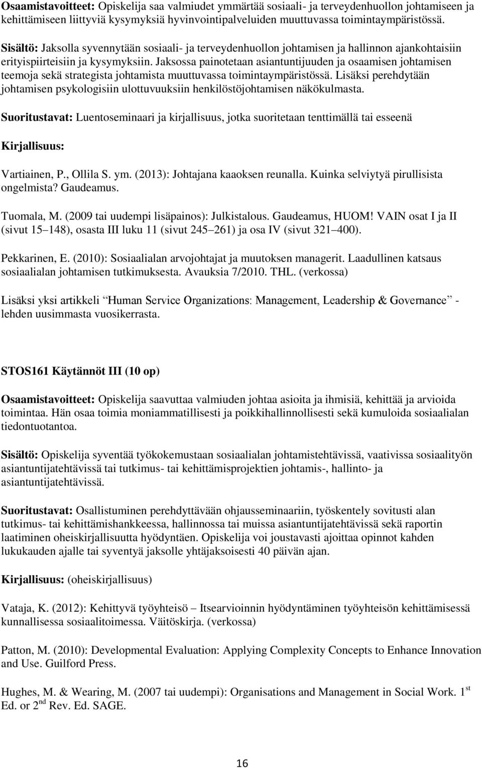 Jaksossa painotetaan asiantuntijuuden ja osaamisen johtamisen teemoja sekä strategista johtamista muuttuvassa toimintaympäristössä.