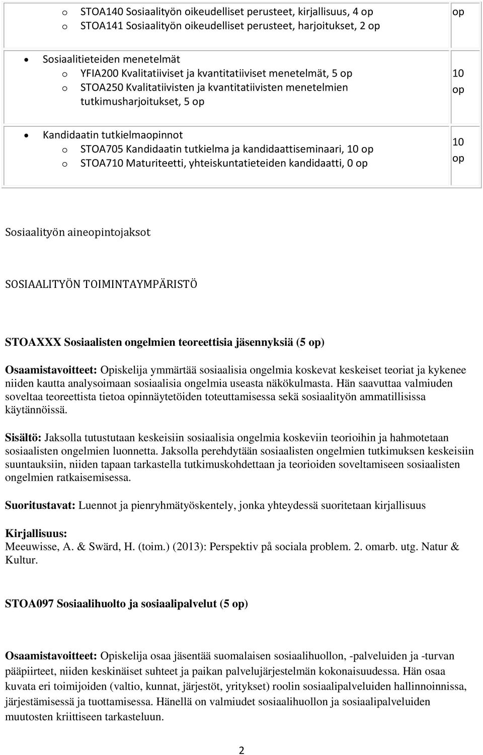 kandidaattiseminaari, 10 op o STOA710 Maturiteetti, yhteiskuntatieteiden kandidaatti, 0 op 10 op Sosiaalityön aineopintojaksot SOSIAALITYÖN TOIMINTAYMPÄRISTÖ STOAXXX Sosiaalisten ongelmien