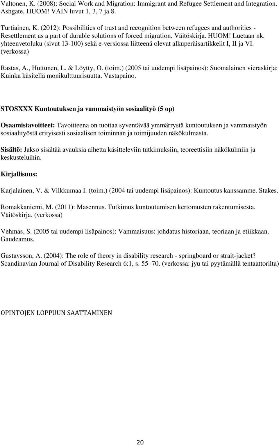 yhteenvetoluku (sivut 13-100) sekä e-versiossa liitteenä olevat alkuperäisartikkelit I, II ja VI. (verkossa) Rastas, A., Huttunen, L. & Löytty, O. (toim.