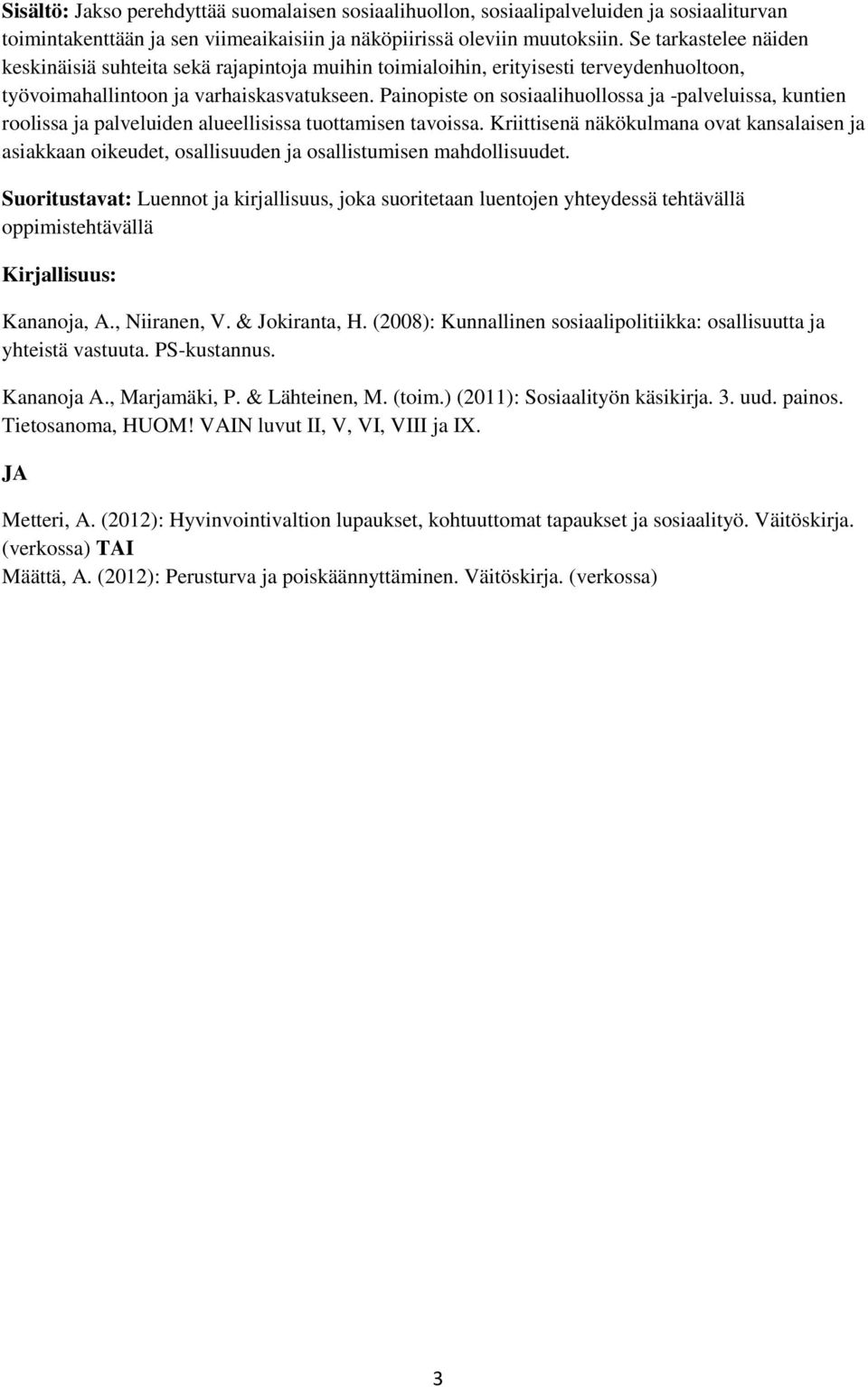 Painopiste on sosiaalihuollossa ja -palveluissa, kuntien roolissa ja palveluiden alueellisissa tuottamisen tavoissa.