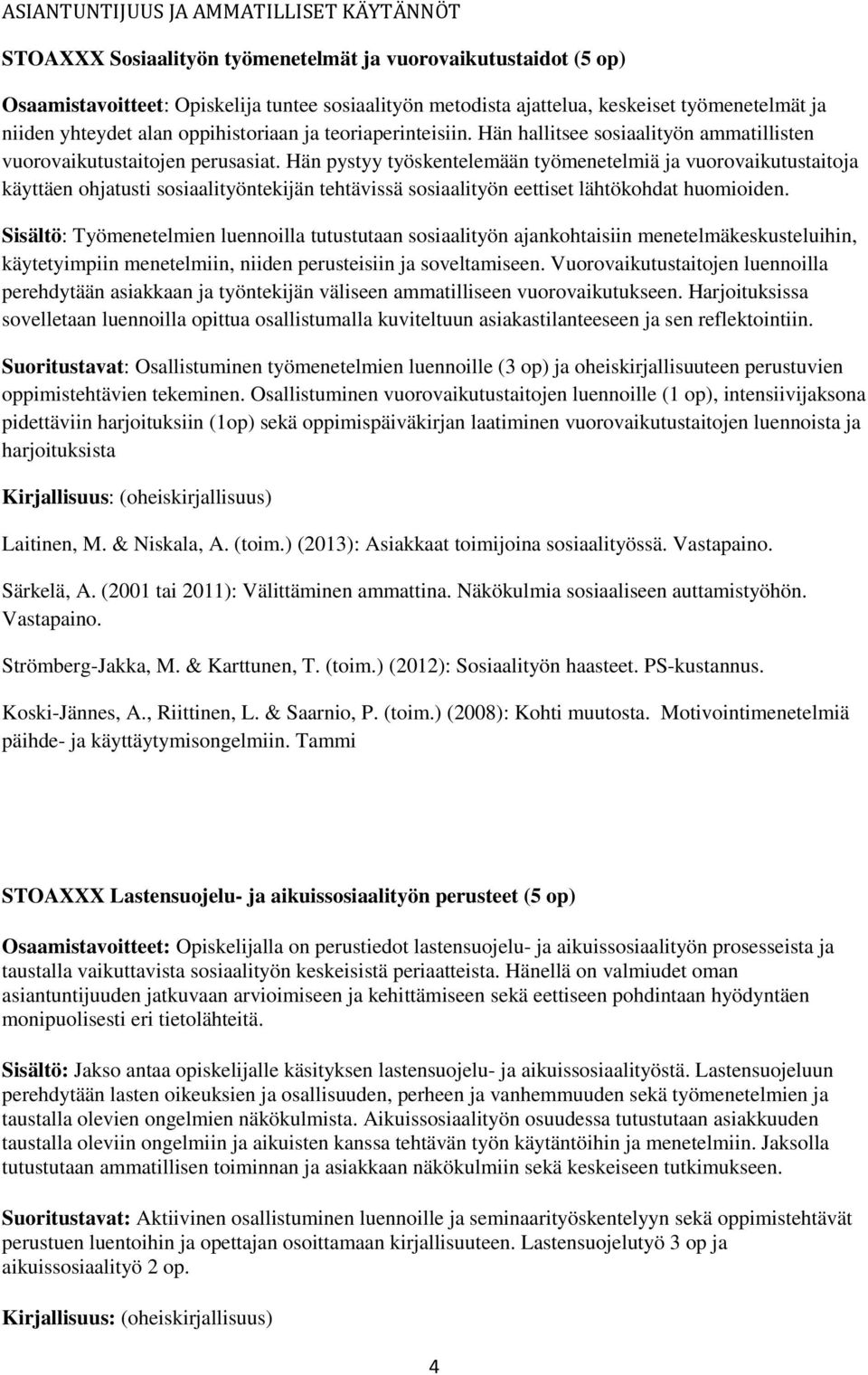 Hän pystyy työskentelemään työmenetelmiä ja vuorovaikutustaitoja käyttäen ohjatusti sosiaalityöntekijän tehtävissä sosiaalityön eettiset lähtökohdat huomioiden.