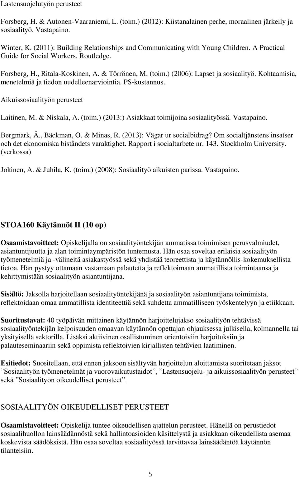 ) (2006): Lapset ja sosiaalityö. Kohtaamisia, menetelmiä ja tiedon uudelleenarviointia. PS-kustannus. Aikuissosiaalityön perusteet Laitinen, M. & Niskala, A. (toim.