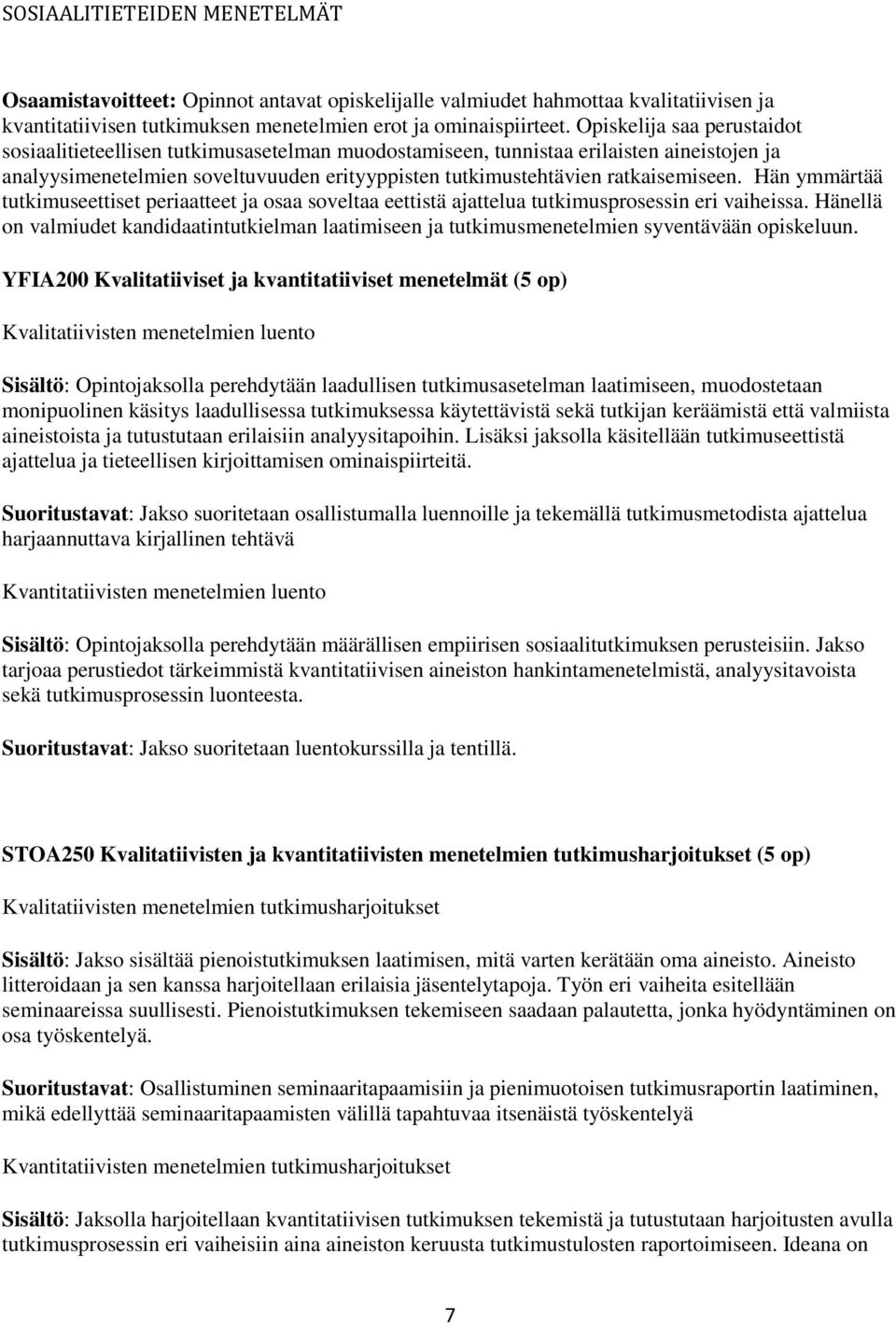 Hän ymmärtää tutkimuseettiset periaatteet ja osaa soveltaa eettistä ajattelua tutkimusprosessin eri vaiheissa.