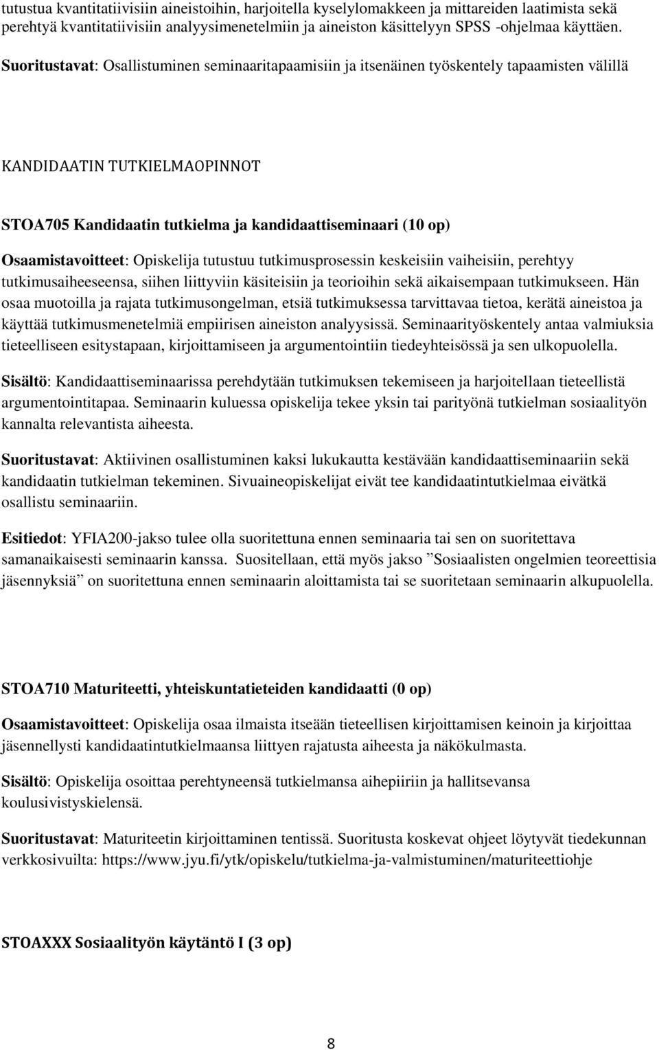 Osaamistavoitteet: Opiskelija tutustuu tutkimusprosessin keskeisiin vaiheisiin, perehtyy tutkimusaiheeseensa, siihen liittyviin käsiteisiin ja teorioihin sekä aikaisempaan tutkimukseen.