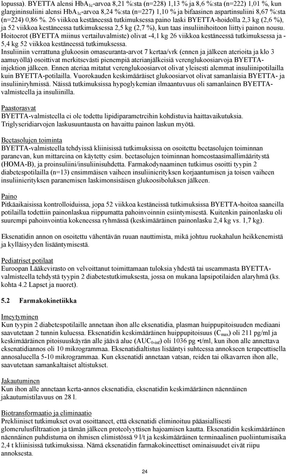 0,86 %. 26 viikkoa kestäneessä tutkimuksessa paino laski BYETTA-hoidolla 2,3 kg (2,6 %), ja 52 viikkoa kestäneessa tutkimuksessa 2,5 kg (2,7 %), kun taas insuliinihoitoon liittyi painon nousu.