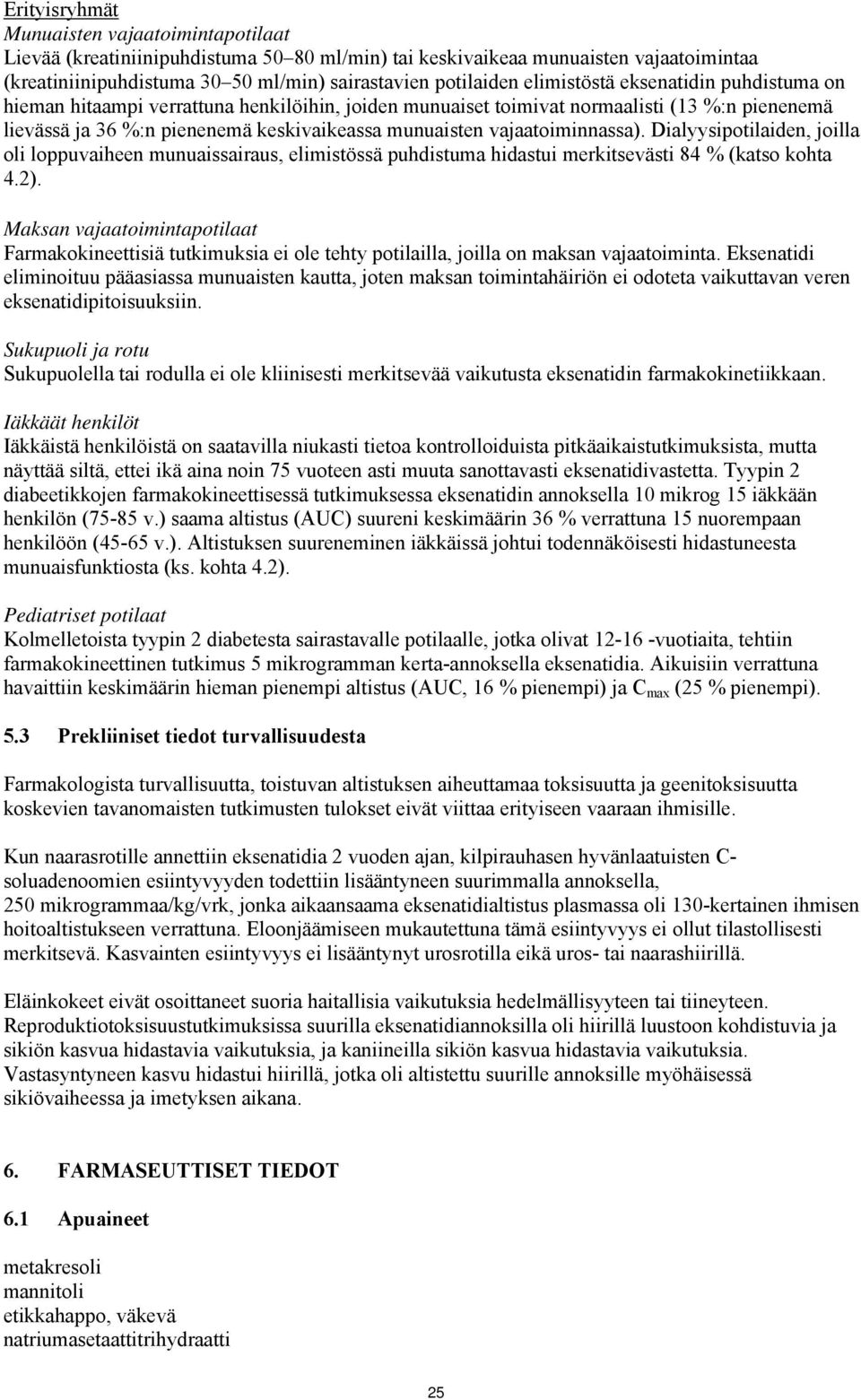 vajaatoiminnassa). Dialyysipotilaiden, joilla oli loppuvaiheen munuaissairaus, elimistössä puhdistuma hidastui merkitsevästi 84 % (katso kohta 4.2).