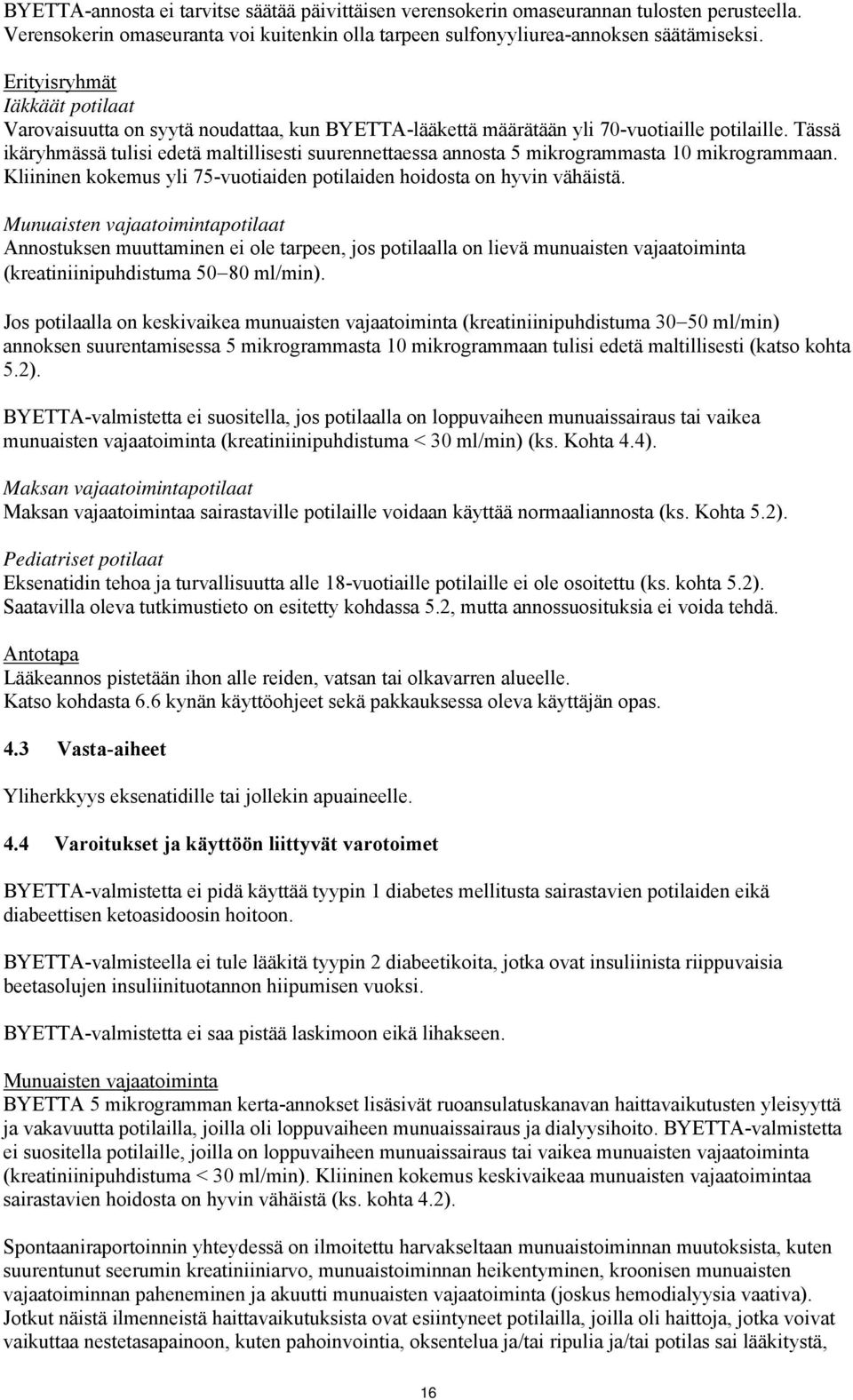 Tässä ikäryhmässä tulisi edetä maltillisesti suurennettaessa annosta 5 mikrogrammasta 10 mikrogrammaan. Kliininen kokemus yli 75-vuotiaiden potilaiden hoidosta on hyvin vähäistä.