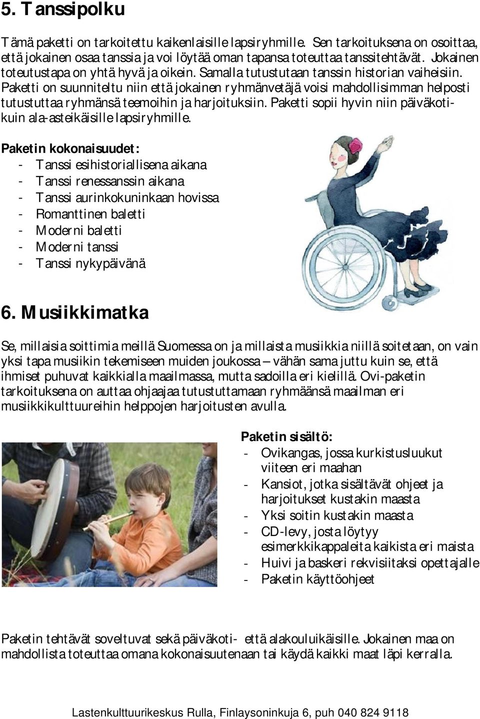 Paketti on suunniteltu niin että jokainen ryhmänvetäjä voisi mahdollisimman helposti tutustuttaa ryhmänsä teemoihin ja harjoituksiin.