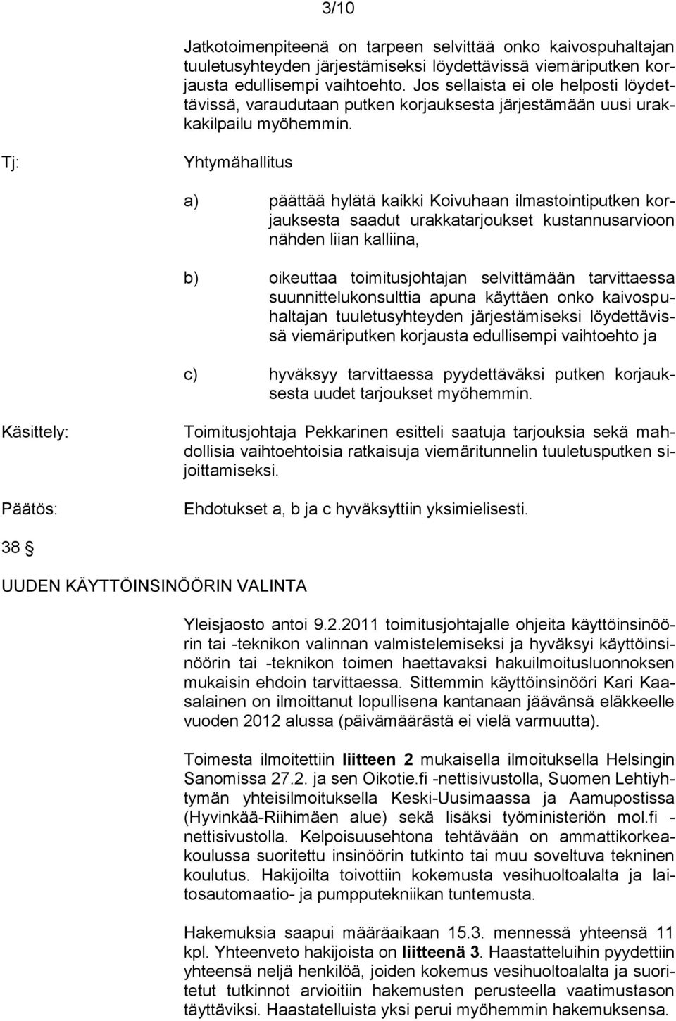 Yhtymähallitus a) päättää hylätä kaikki Koivuhaan ilmastointiputken korjauksesta saadut urakkatarjoukset kustannusarvioon nähden liian kalliina, b) oikeuttaa toimitusjohtajan selvittämään