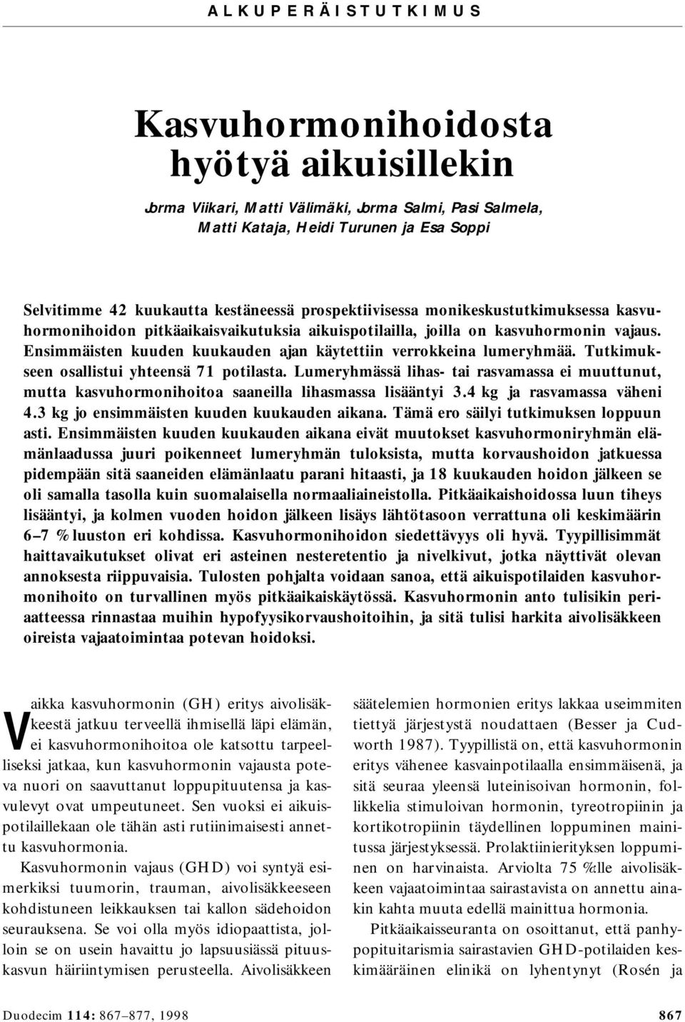 Ensimmäisten kuuden kuukauden ajan käytettiin verrokkeina lumeryhmää. Tutkimukseen osallistui yhteensä 71 potilasta.