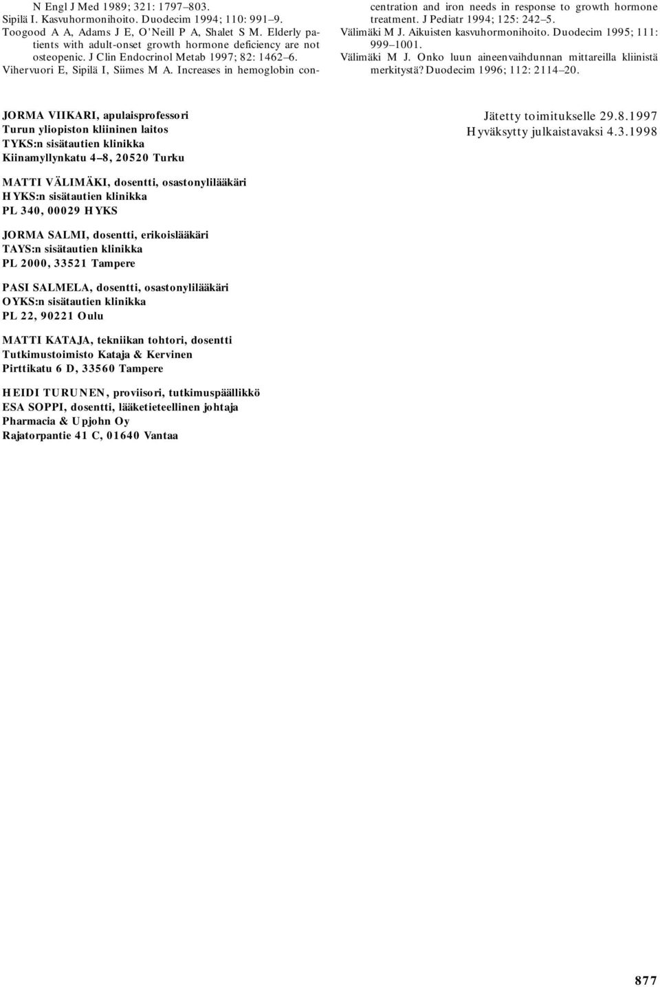 Increases in hemoglobin concentration and iron needs in response to growth hormone treatment. J Pediatr 1994; 125: 242 5. Välimäki M J. Aikuisten kasvuhormonihoito. Duodecim 1995; 111: 999 11.