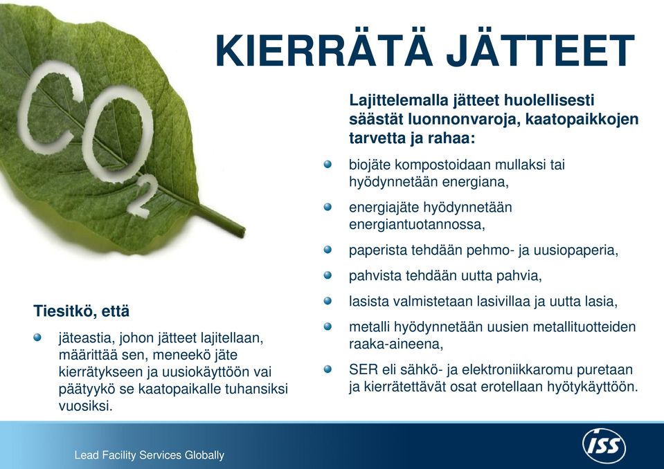 lajitellaan, määrittää sen, meneekö jäte kierrätykseen ja uusiokäyttöön vai päätyykö se kaatopaikalle tuhansiksi vuosiksi.
