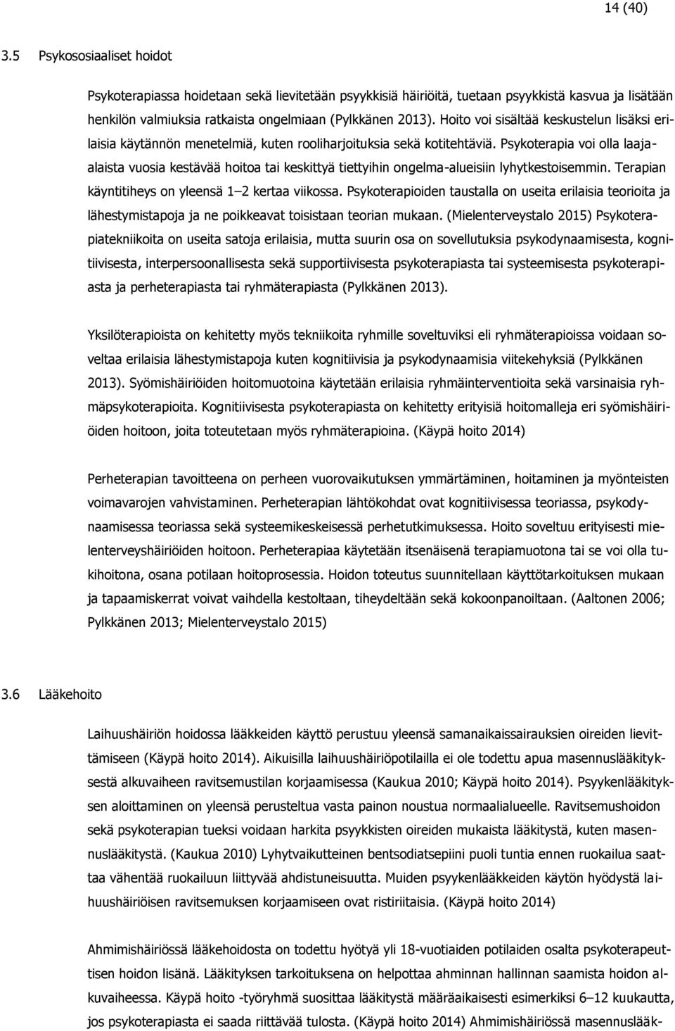 Psykoterapia voi olla laajaalaista vuosia kestävää hoitoa tai keskittyä tiettyihin ongelma-alueisiin lyhytkestoisemmin. Terapian käyntitiheys on yleensä 1 2 kertaa viikossa.