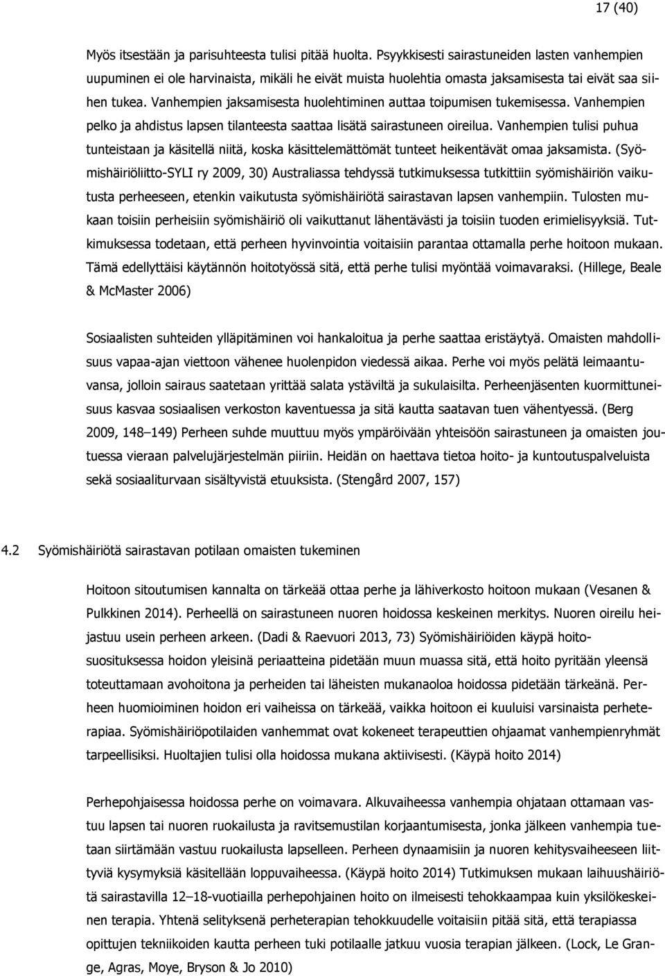 Vanhempien jaksamisesta huolehtiminen auttaa toipumisen tukemisessa. Vanhempien pelko ja ahdistus lapsen tilanteesta saattaa lisätä sairastuneen oireilua.