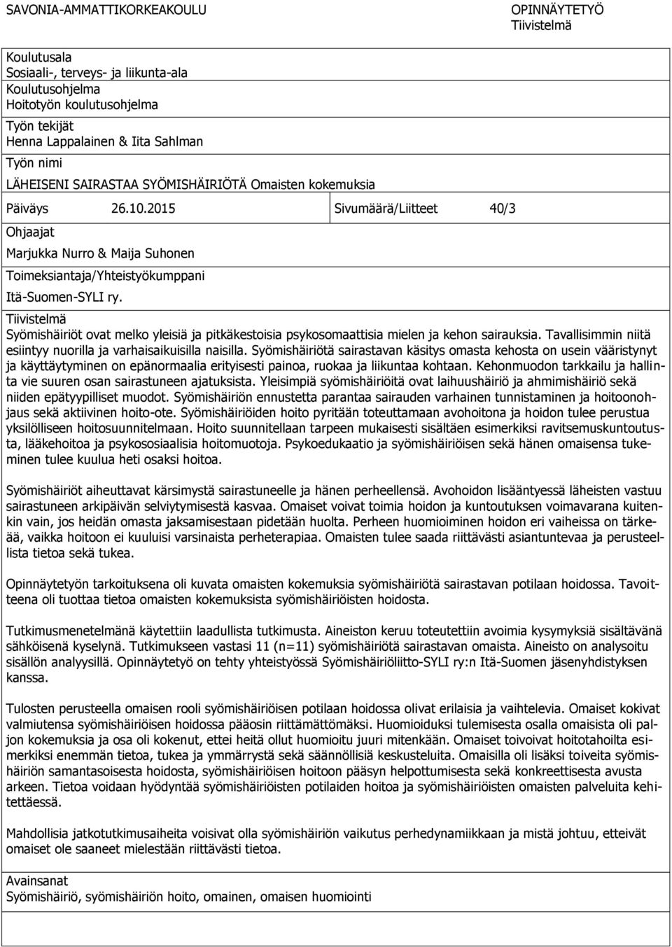 Tiivistelmä Syömishäiriöt ovat melko yleisiä ja pitkäkestoisia psykosomaattisia mielen ja kehon sairauksia. Tavallisimmin niitä esiintyy nuorilla ja varhaisaikuisilla naisilla.