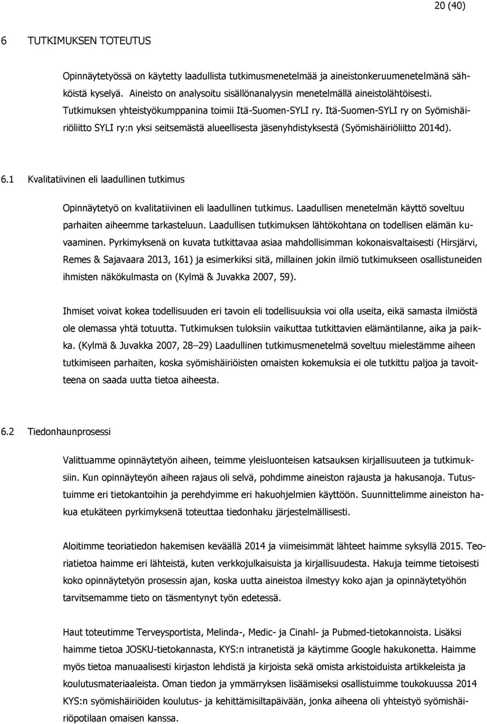 Itä-Suomen-SYLI ry on Syömishäiriöliitto SYLI ry:n yksi seitsemästä alueellisesta jäsenyhdistyksestä (Syömishäiriöliitto 2014d). 6.