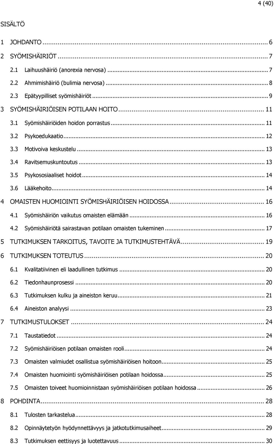 .. 14 3.6 Lääkehoito... 14 4 OMAISTEN HUOMIOINTI SYÖMISHÄIRIÖISEN HOIDOSSA... 16 4.1 Syömishäiriön vaikutus omaisten elämään... 16 4.2 Syömishäiriötä sairastavan potilaan omaisten tukeminen.