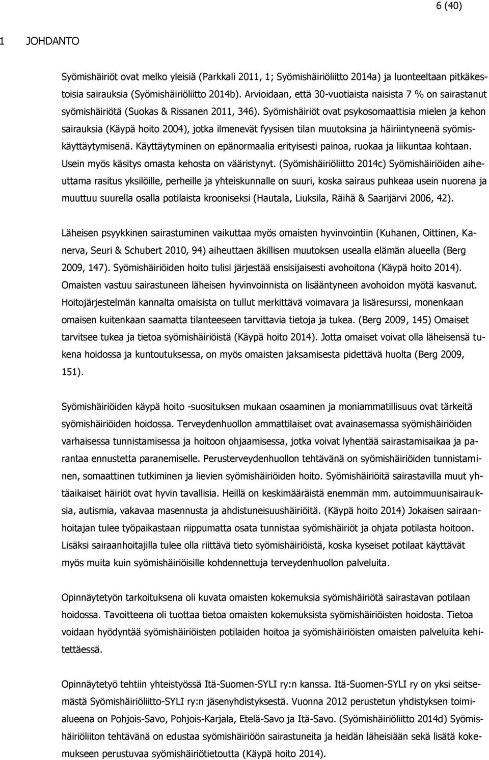 Syömishäiriöt ovat psykosomaattisia mielen ja kehon sairauksia (Käypä hoito 2004), jotka ilmenevät fyysisen tilan muutoksina ja häiriintyneenä syömiskäyttäytymisenä.