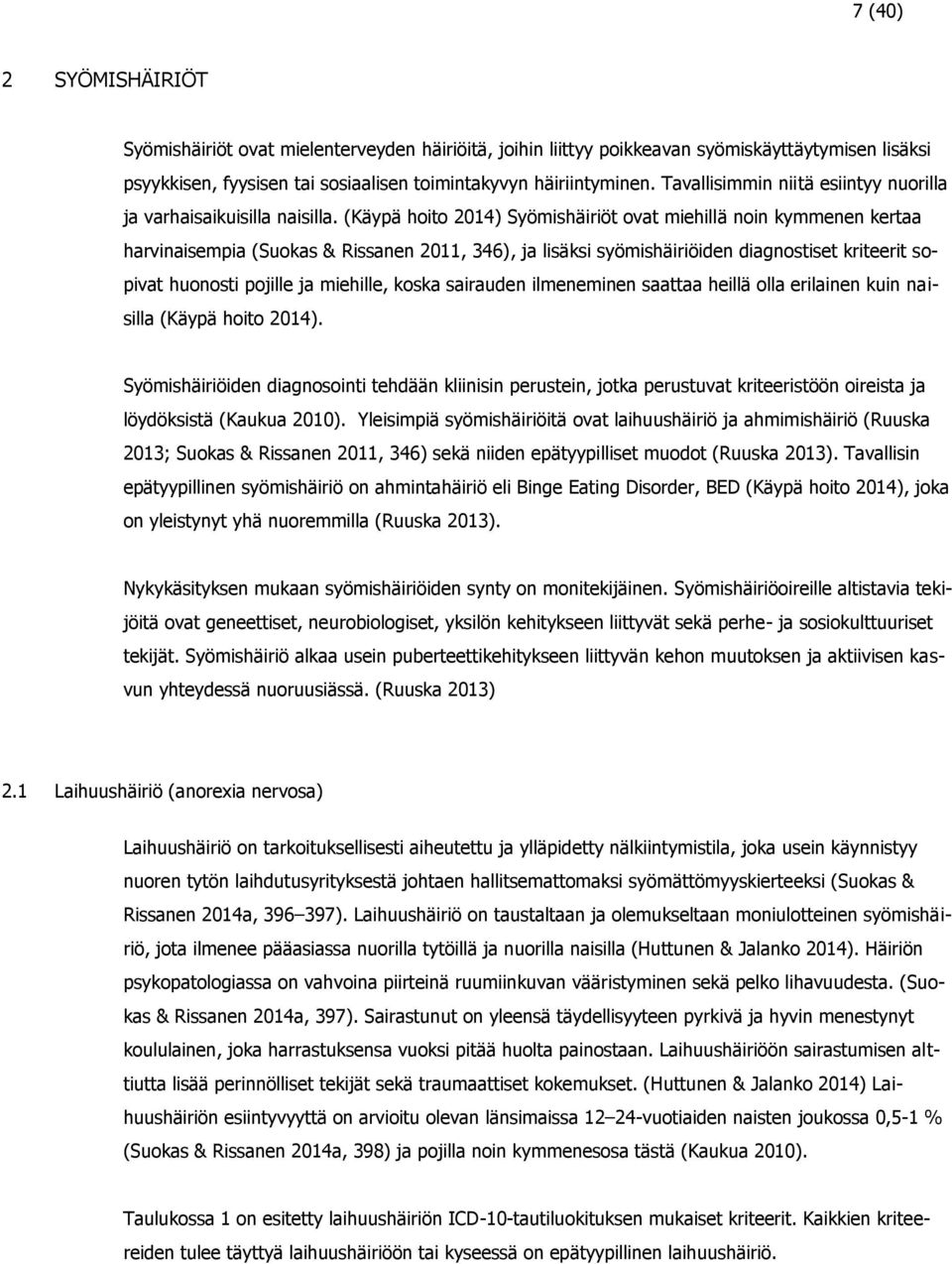 (Käypä hoito 2014) Syömishäiriöt ovat miehillä noin kymmenen kertaa harvinaisempia (Suokas & Rissanen 2011, 346), ja lisäksi syömishäiriöiden diagnostiset kriteerit sopivat huonosti pojille ja