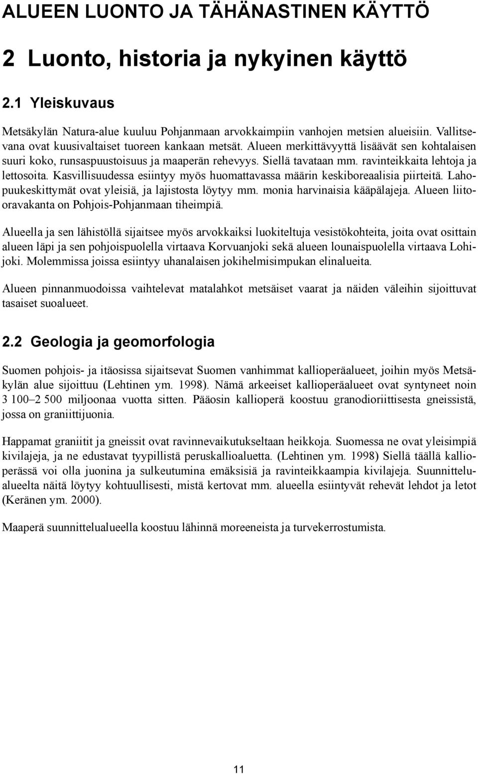 ravinteikkaita lehtoja ja lettosoita. Kasvillisuudessa esiintyy myös huomattavassa määrin keskiboreaalisia piirteitä. Lahopuukeskittymät ovat yleisiä, ja lajistosta löytyy mm.
