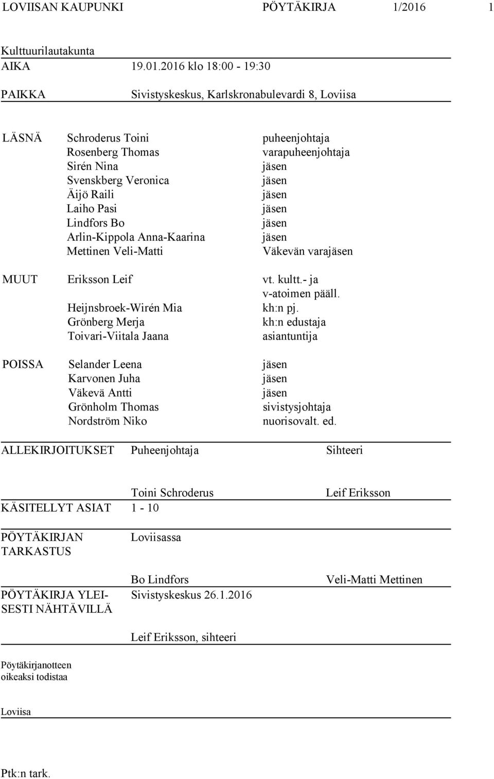 2016 klo 18:00-19:30 PAIKKA Sivistyskeskus, Karlskronabulevardi 8, Loviisa LÄSNÄ Schroderus Toini puheenjohtaja Rosenberg Thomas varapuheenjohtaja Sirén Nina jäsen Svenskberg Veronica jäsen Äijö