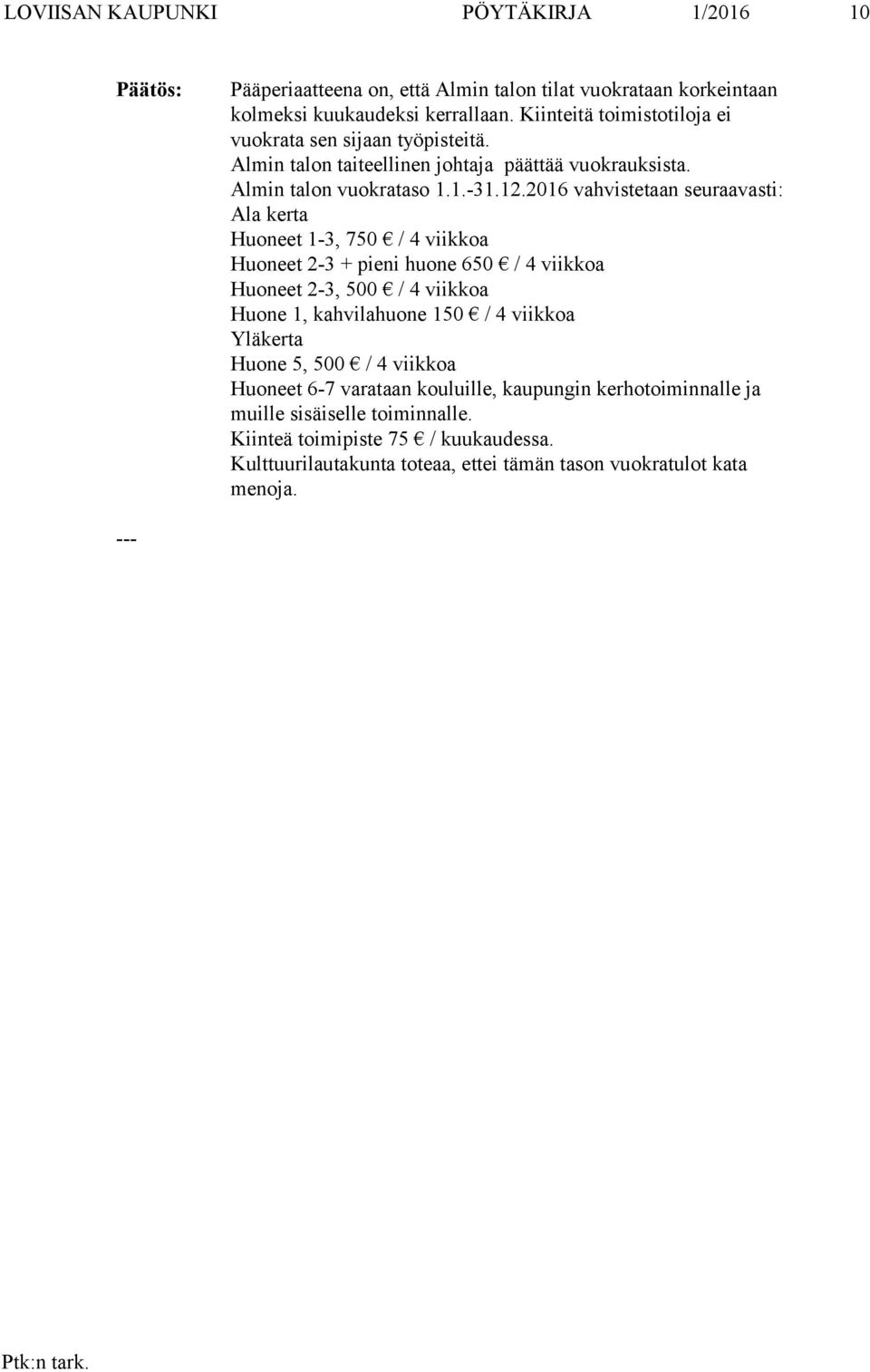 2016 vahvistetaan seuraavasti: Ala kerta Huoneet 1-3, 750 / 4 viikkoa Huoneet 2-3 + pieni huone 650 / 4 viikkoa Huoneet 2-3, 500 / 4 viikkoa Huone 1, kahvilahuone 150 / 4