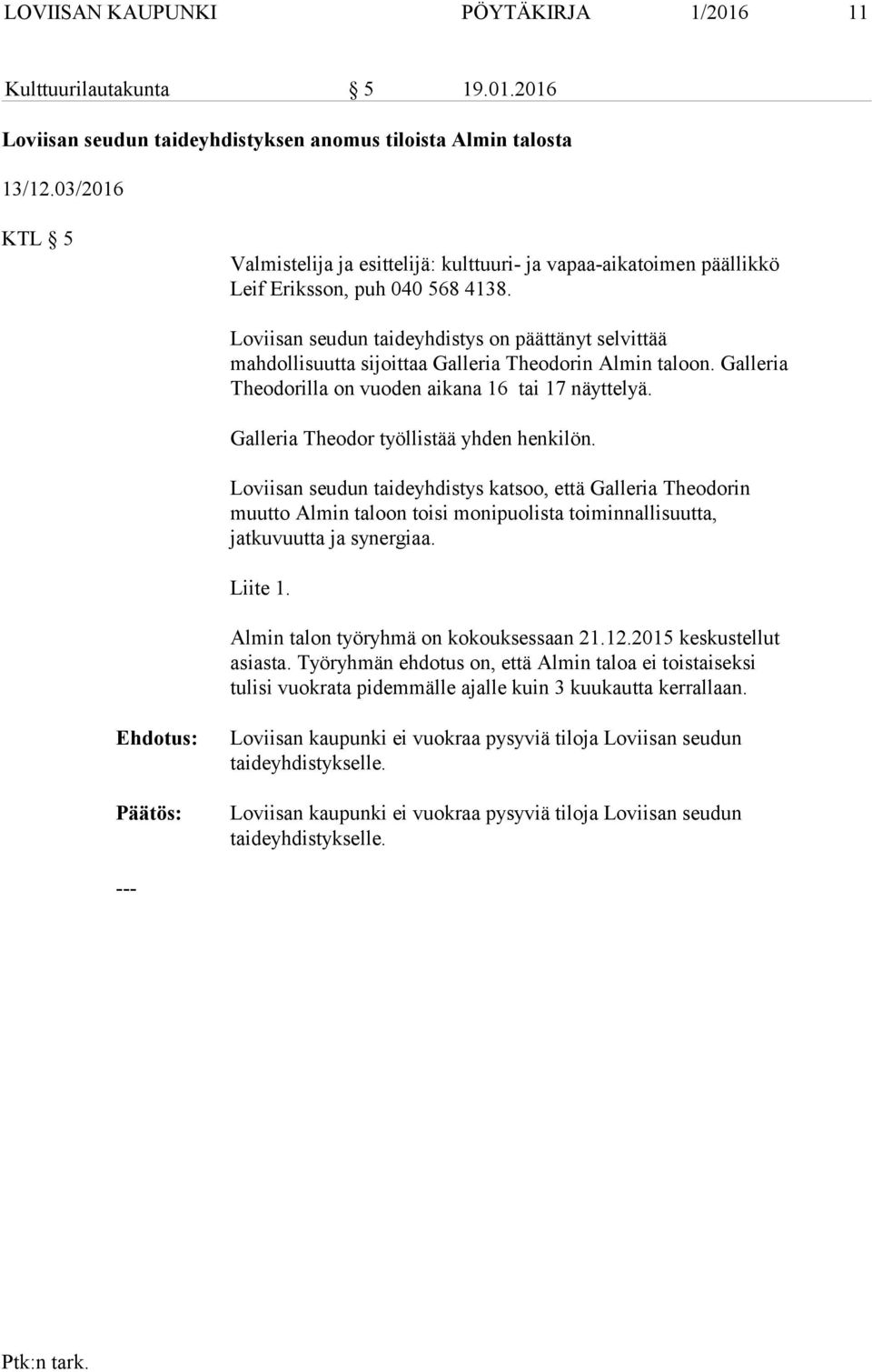 Loviisan seudun taideyhdistys on päättänyt selvittää mahdollisuutta sijoittaa Galleria Theodorin Almin taloon. Galleria Theodorilla on vuoden aikana 16 tai 17 näyttelyä.