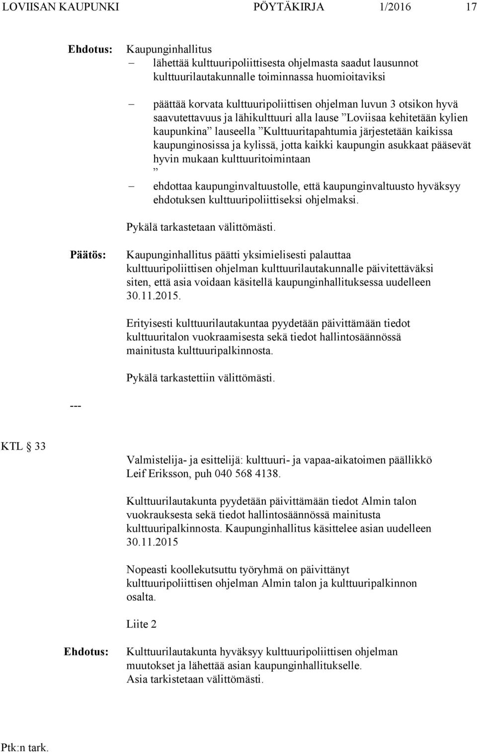 ja kylissä, jotta kaikki kaupungin asukkaat pääsevät hyvin mukaan kulttuuritoimintaan ehdottaa kaupunginvaltuustolle, että kaupunginvaltuusto hyväksyy ehdotuksen kulttuuripoliittiseksi ohjelmaksi.