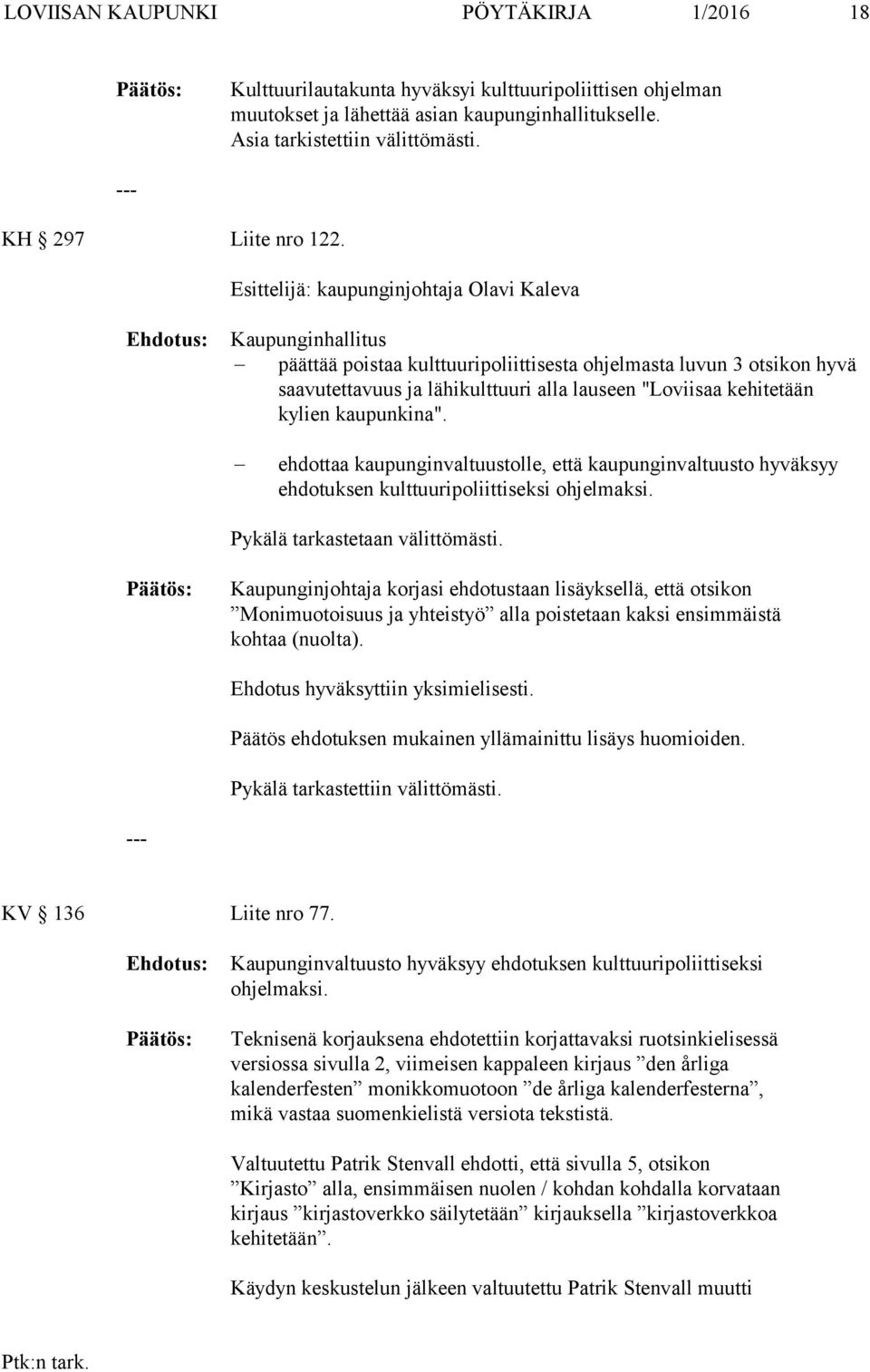 Esittelijä: kaupunginjohtaja Olavi Kaleva Kaupunginhallitus päättää poistaa kulttuuripoliittisesta ohjelmasta luvun 3 otsikon hyvä saavutettavuus ja lähikulttuuri alla lauseen "Loviisaa kehitetään