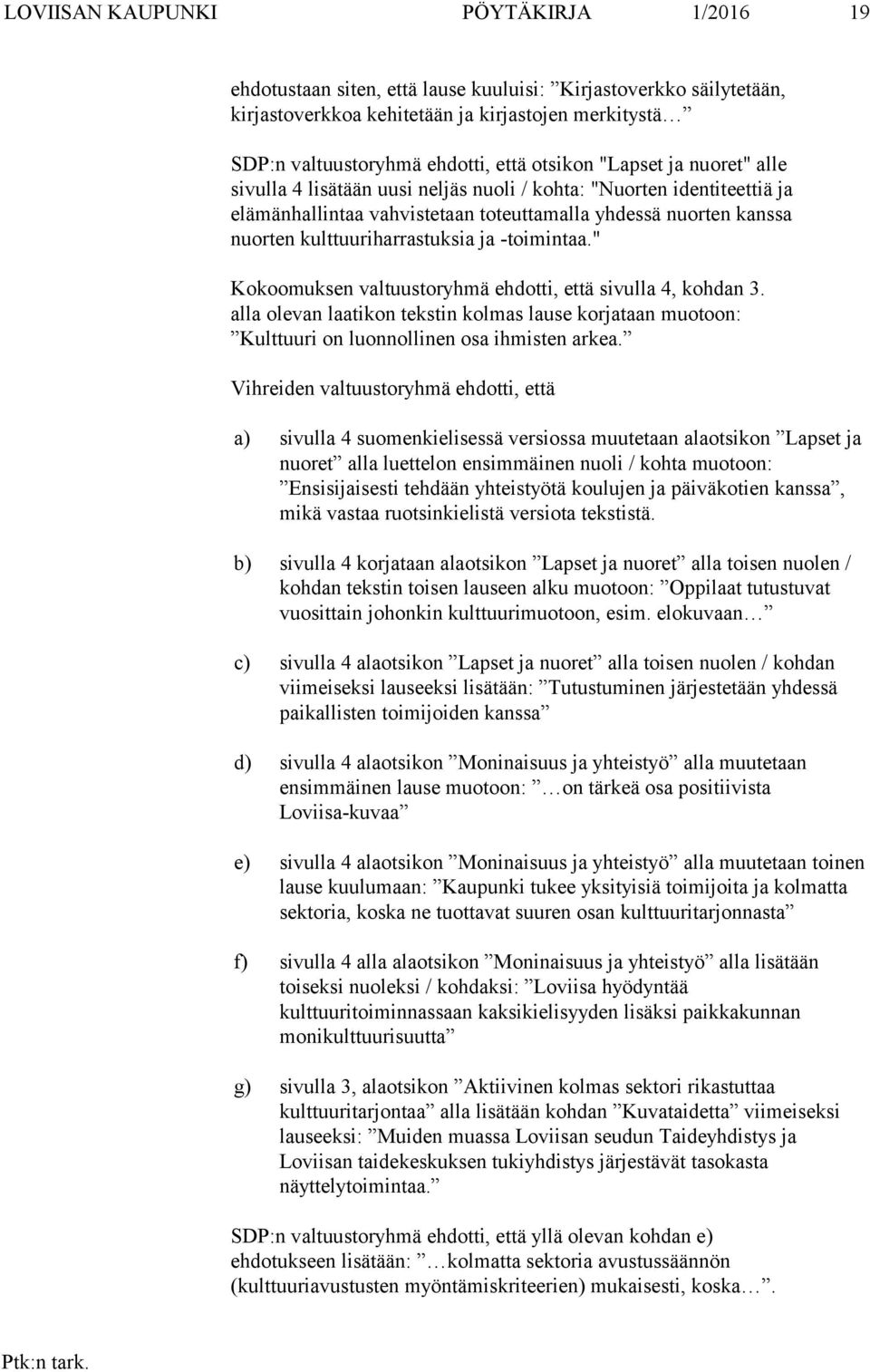 ja -toimintaa." Kokoomuksen valtuustoryhmä ehdotti, että sivulla 4, kohdan 3. alla olevan laatikon tekstin kolmas lause korjataan muotoon: Kulttuuri on luonnollinen osa ihmisten arkea.