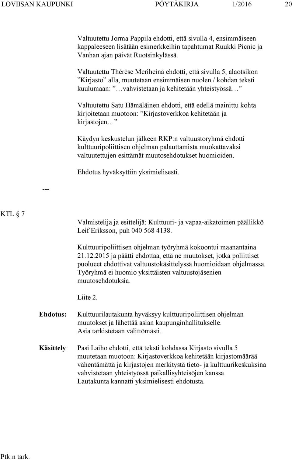 Valtuutettu Thérèse Meriheinä ehdotti, että sivulla 5, alaotsikon Kirjasto alla, muutetaan ensimmäisen nuolen / kohdan teksti kuulumaan: vahvistetaan ja kehitetään yhteistyössä Valtuutettu Satu