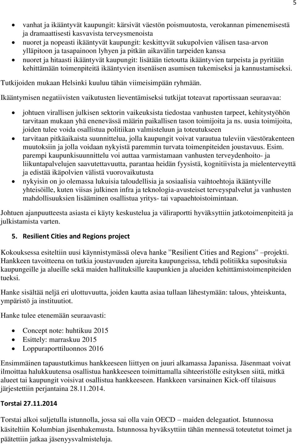 toimenpiteitä ikääntyvien itsenäisen asumisen tukemiseksi ja kannustamiseksi. Tutkijoiden mukaan Helsinki kuuluu tähän viimeisimpään ryhmään.