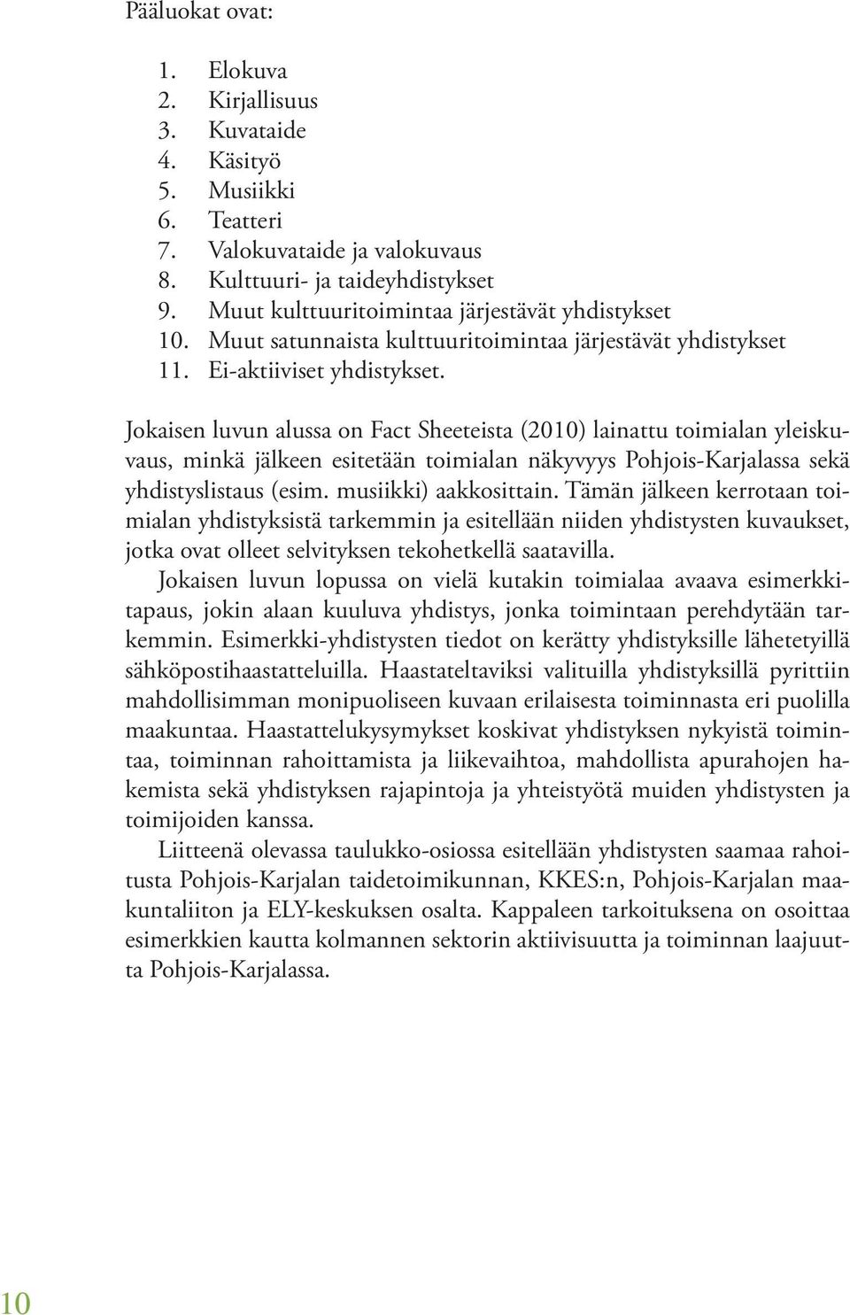 Jokaisen luvun alussa on Fact Sheeteista (2010) lainattu toimialan yleiskuvaus, minkä jälkeen esitetään toimialan näkyvyys Pohjois-Karjalassa sekä yhdistyslistaus (esim. musiikki) aakkosittain.