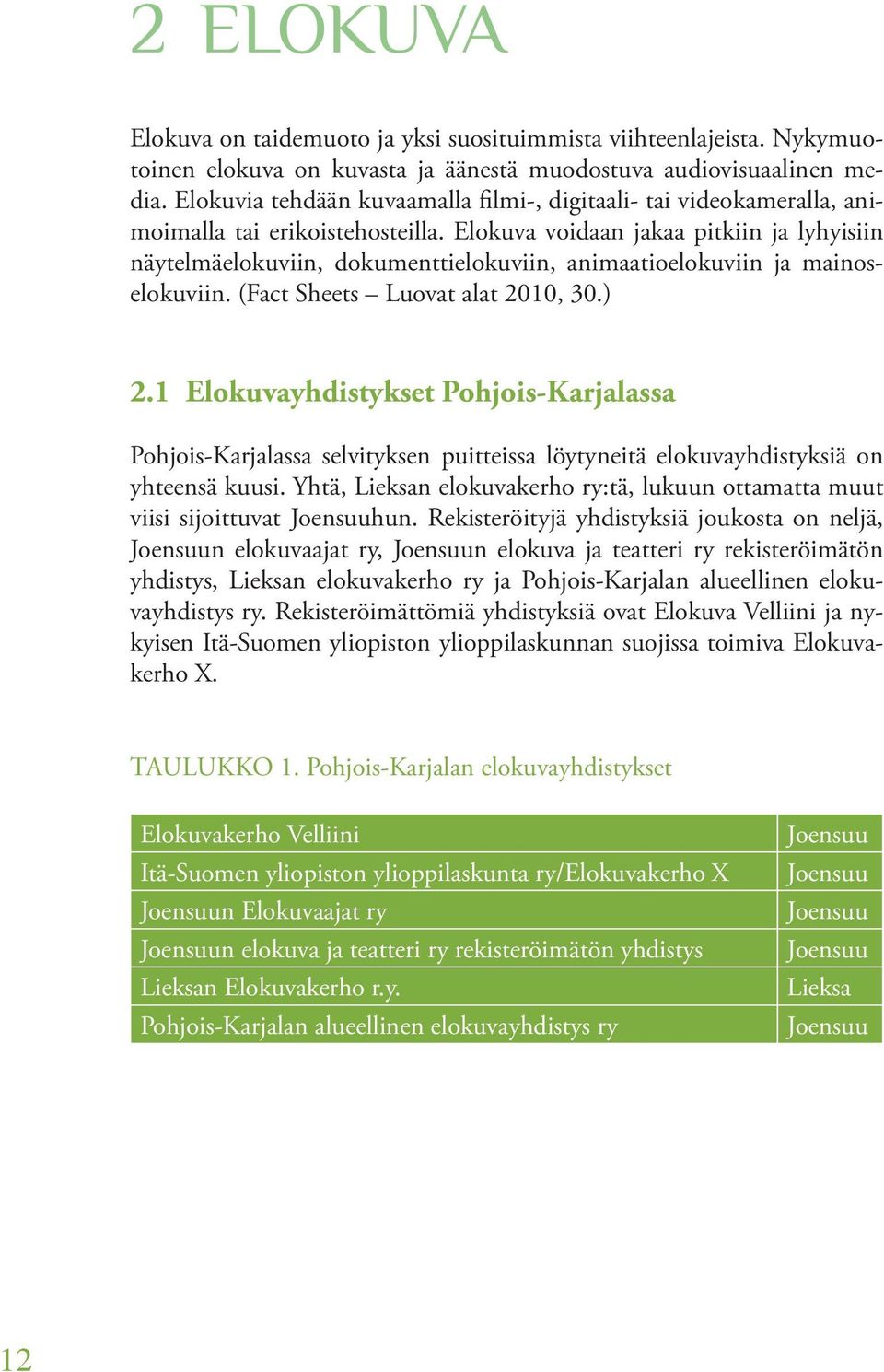 Elokuva voidaan jakaa pitkiin ja lyhyisiin näytelmäelokuviin, dokumenttielokuviin, animaatioelokuviin ja mainoselokuviin. (Fact Sheets Luovat alat 2010