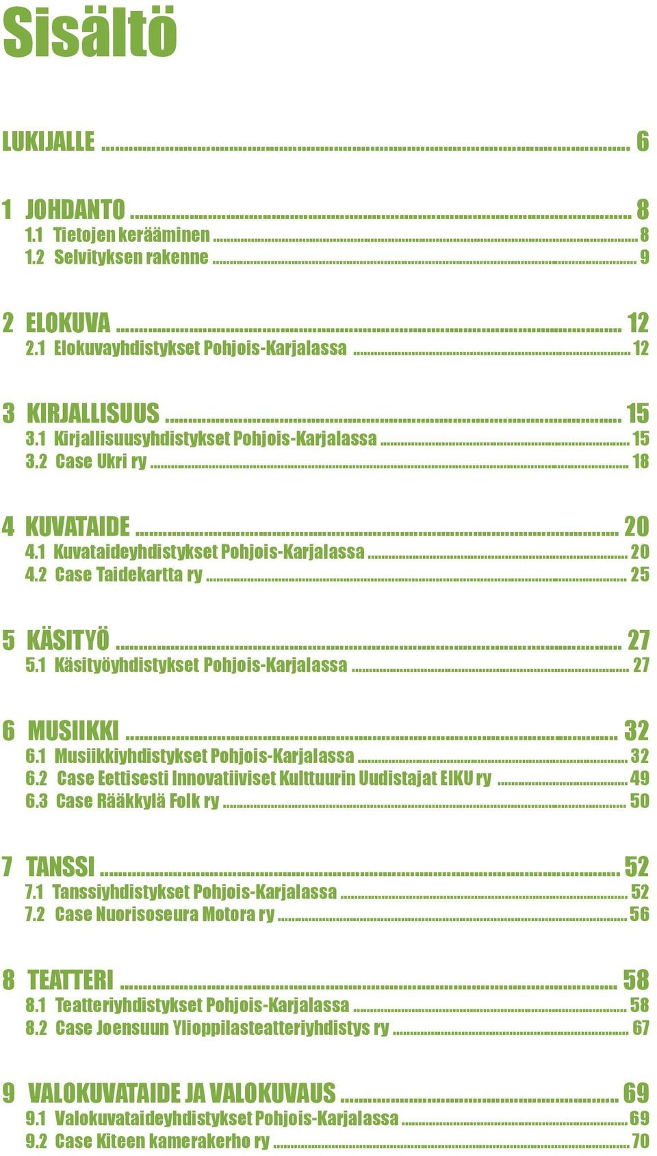 1 Käsityöyhdistykset Pohjois-Karjalassa... 27 6 MUSIIKKI... 32 6.1 Musiikkiyhdistykset Pohjois-Karjalassa... 32 6.2 Case Eettisesti Innovatiiviset Kulttuurin Uudistajat EIKU... 49 6.