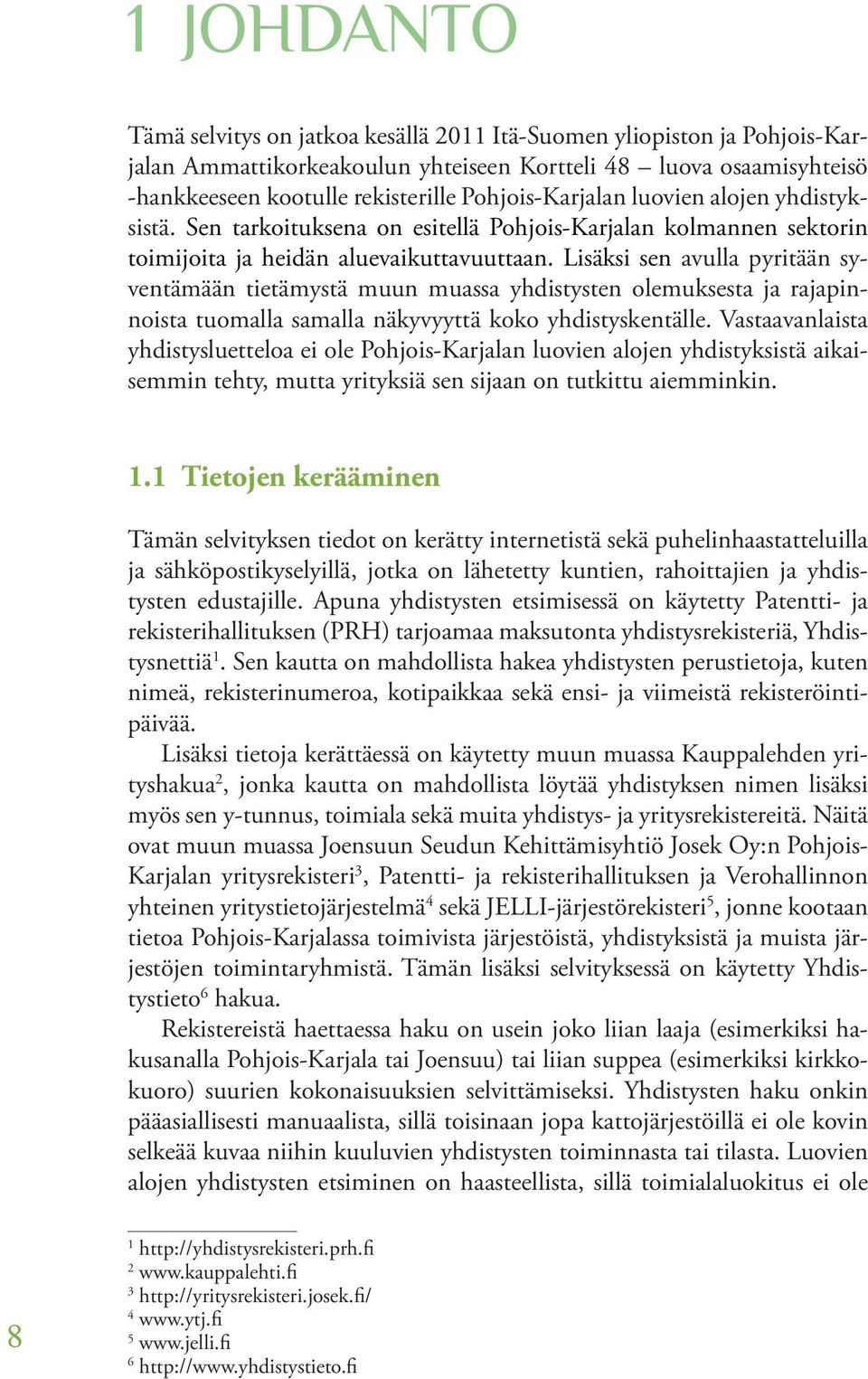 Lisäksi sen avulla pyritään syventämään tietämystä muun muassa yhdistysten olemuksesta ja rajapinnoista tuomalla samalla näkyvyyttä koko yhdistyskentälle.