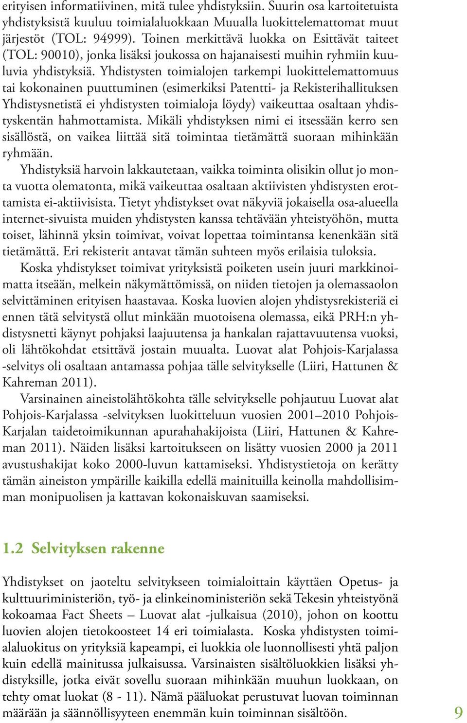 Yhdistysten toimialojen tarkempi luokittelemattomuus tai kokonainen puuttuminen (esimerkiksi Patentti- ja Rekisterihallituksen Yhdistysnetistä ei yhdistysten toimialoja löydy) vaikeuttaa osaltaan