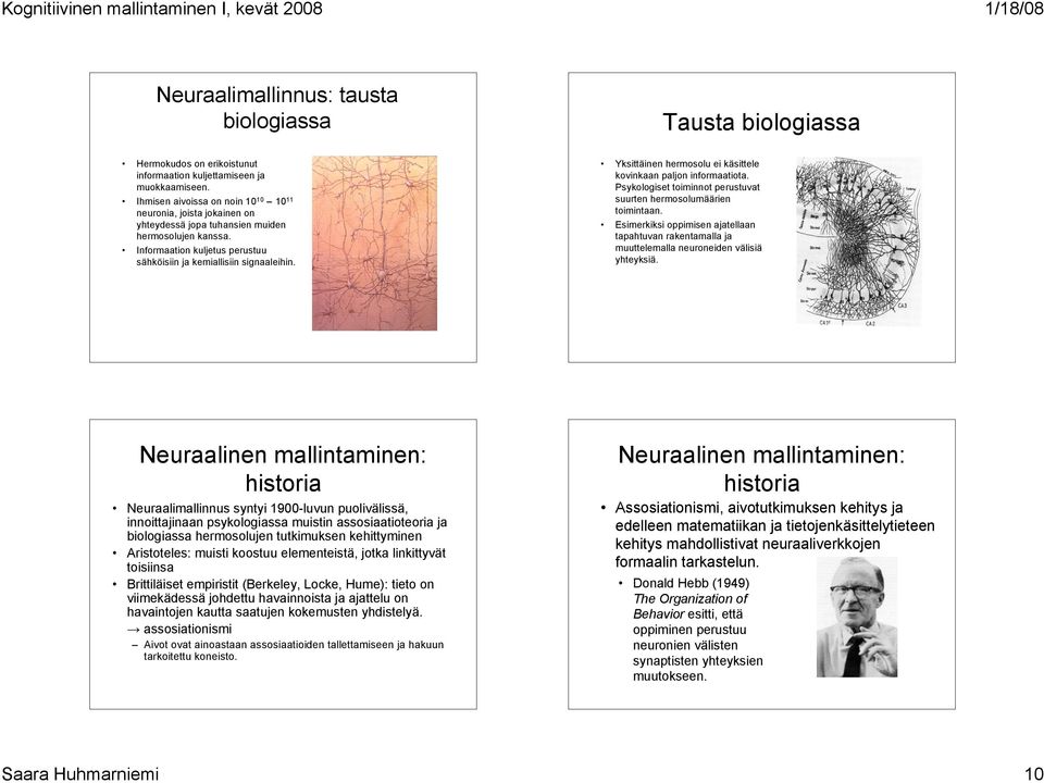 Yksittäinen hermosolu ei käsittele kovinkaan paljon informaatiota. Psykologiset toiminnot perustuvat suurten hermosolumäärien toimintaan.