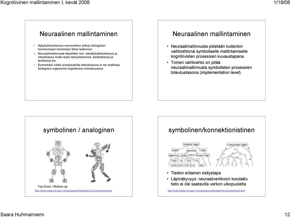 Esimerkiksi näillä sovellusaloilla tarkoituksena ei ole mallintaa biologisen organismin kognitiivisia ominaisuuksia.