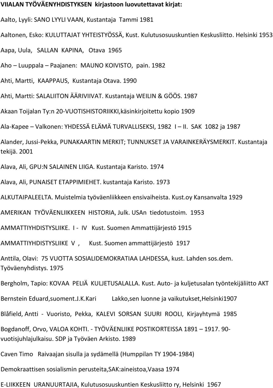 Kustantaja WEILIN & GÖÖS. 1987 Akaan Toijalan Ty:n 20-VUOTISHISTORIIKKI,käsinkirjoitettu kopio 1909 Ala-Kapee Valkonen: YHDESSÄ ELÄMÄ TURVALLISEKSI, 1982 I II.