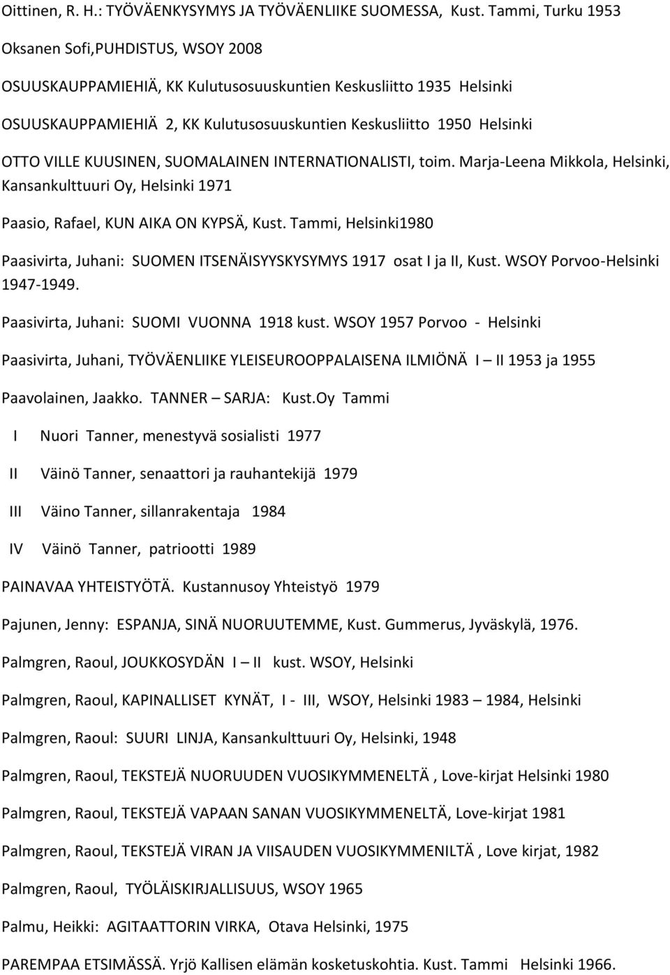 VILLE KUUSINEN, SUOMALAINEN INTERNATIONALISTI, toim. Marja-Leena Mikkola, Helsinki, Kansankulttuuri Oy, Helsinki 1971 Paasio, Rafael, KUN AIKA ON KYPSÄ, Kust.