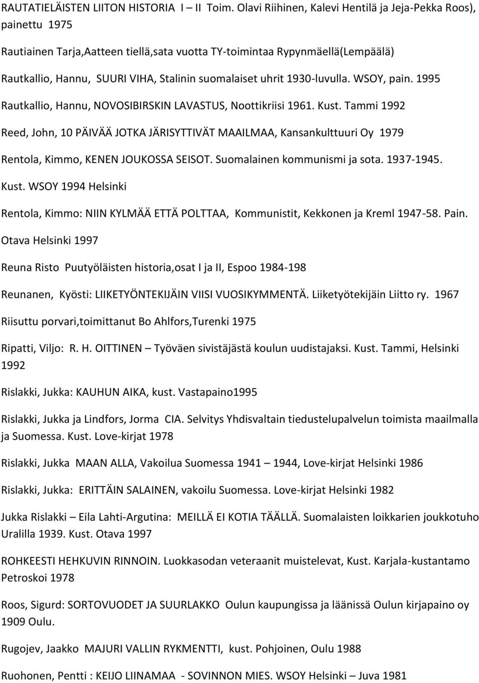 uhrit 1930-luvulla. WSOY, pain. 1995 Rautkallio, Hannu, NOVOSIBIRSKIN LAVASTUS, Noottikriisi 1961. Kust.