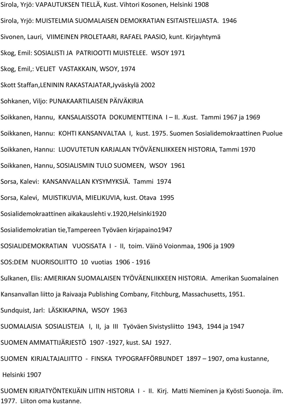 WSOY 1971 Skog, Emil,: VELJET VASTAKKAIN, WSOY, 1974 Skott Staffan,LENININ RAKASTAJATAR,Jyväskylä 2002 Sohkanen, Viljo: PUNAKAARTILAISEN PÄIVÄKIRJA Soikkanen, Hannu, KANSALAISSOTA DOKUMENTTEINA I II.