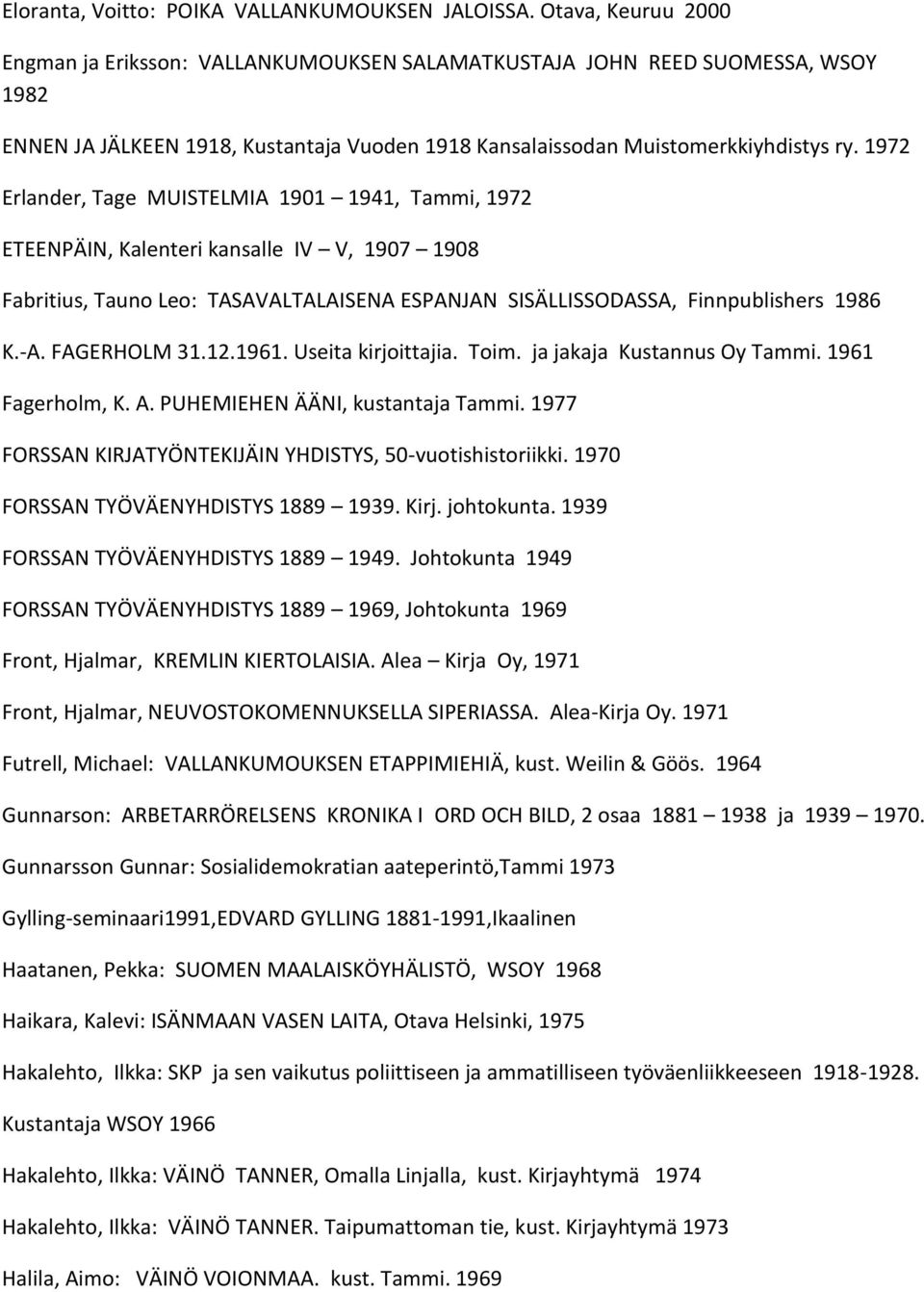 1972 Erlander, Tage MUISTELMIA 1901 1941, Tammi, 1972 ETEENPÄIN, Kalenteri kansalle IV V, 1907 1908 Fabritius, Tauno Leo: TASAVALTALAISENA ESPANJAN SISÄLLISSODASSA, Finnpublishers 1986 K.-A.